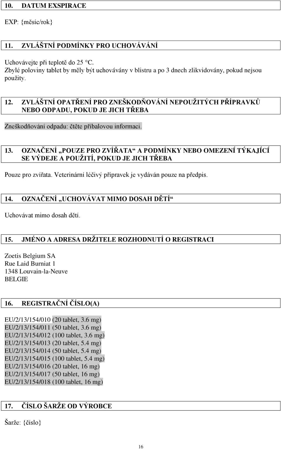 ZVLÁŠTNÍ OPATŘENÍ PRO ZNEŠKODŇOVÁNÍ NEPOUŽITÝCH PŘÍPRAVKŮ NEBO ODPADU, POKUD JE JICH TŘEBA Zneškodňování odpadu: čtěte příbalovou informaci. 13.