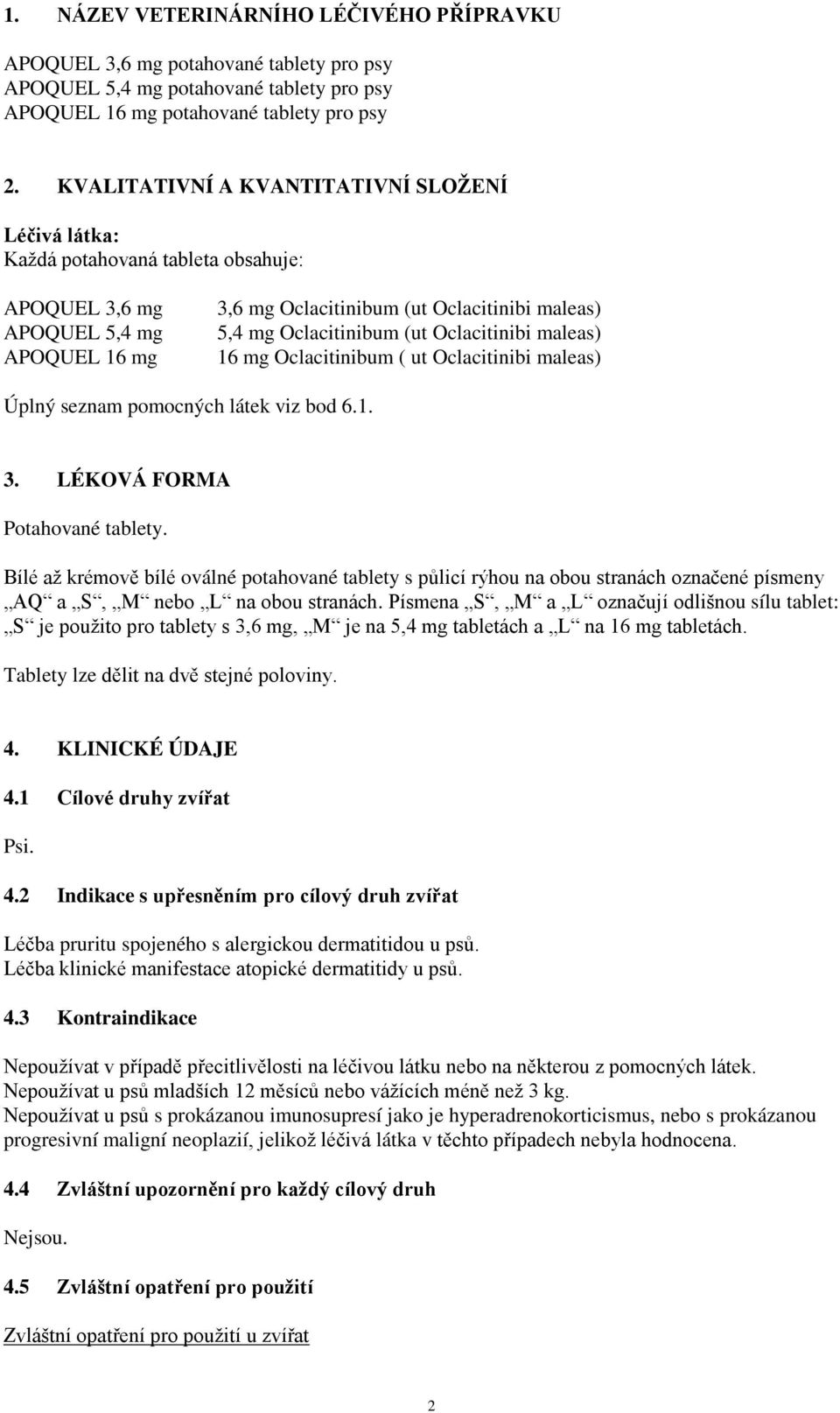 (ut Oclacitinibi maleas) 16 mg Oclacitinibum ( ut Oclacitinibi maleas) Úplný seznam pomocných látek viz bod 6.1. 3. LÉKOVÁ FORMA Potahované tablety.