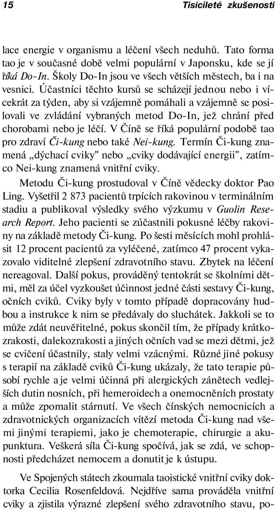 Účastníci těchto kursů se scházejí jednou nebo i vícekrát za týden, aby si vzájemně pomáhali a vzájemně se posilovali ve zvládání vybraných metod Do-In, jež chrání před chorobami nebo je léčí.