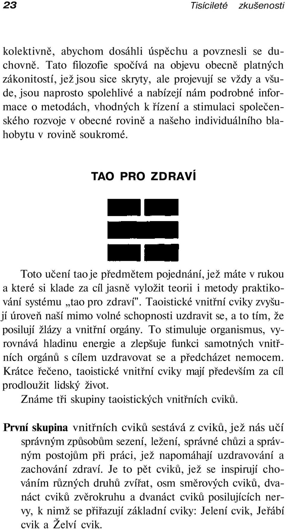 řízení a stimulaci společenského rozvoje v obecné rovině a našeho individuálního blahobytu v rovině soukromé.