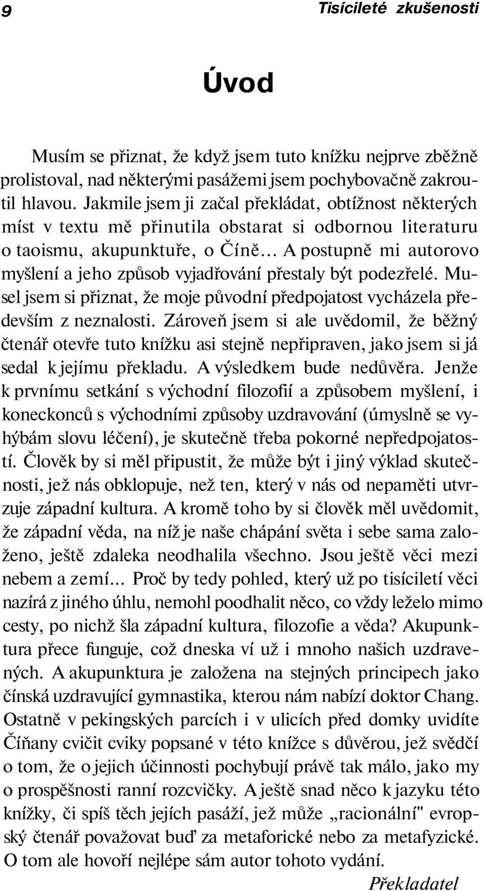 .. A postupně mi autorovo myšlení a jeho způsob vyjadřování přestaly být podezřelé. Musel jsem si přiznat, že moje původní předpojatost vycházela především z neznalosti.