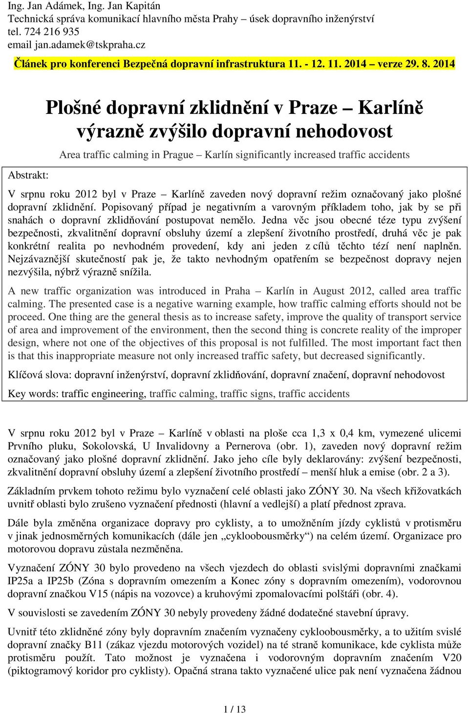 2014 Abstrakt: Plošné dopravní zklidnění v Praze Karlíně výrazně zvýšilo dopravní nehodovost Area traffic calming in Prague Karlín significantly increased traffic accidents V srpnu roku 2012 byl v