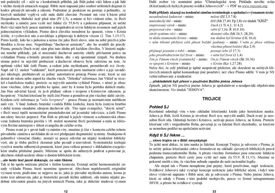 Poznání má vést k bázni před Hospodinem, hluboké úctě před ním (Př 2,5), a máme si být vědomi toho, že Boží myšlenky a záměry jsou vyšší než lidské (Iz 55,8-9) a s pokorou přijmout, že určité Boží