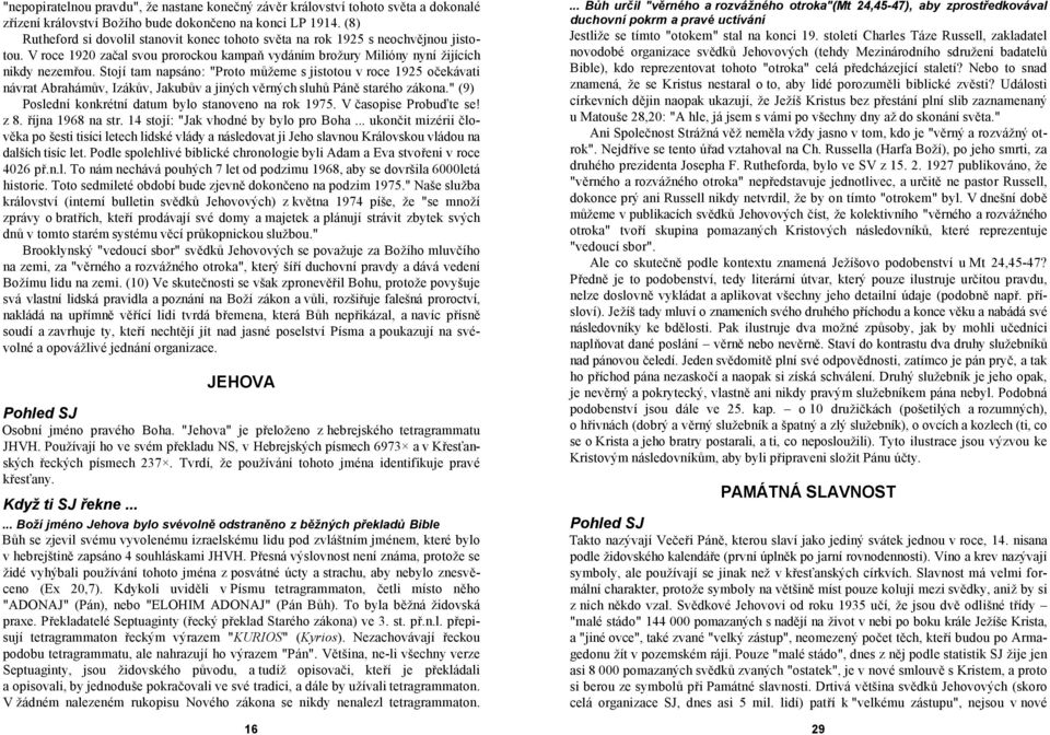 Stojí tam napsáno: "Proto můžeme s jistotou v roce 1925 očekávati návrat Abrahámův, Izákův, Jakubův a jiných věrných sluhů Páně starého zákona.