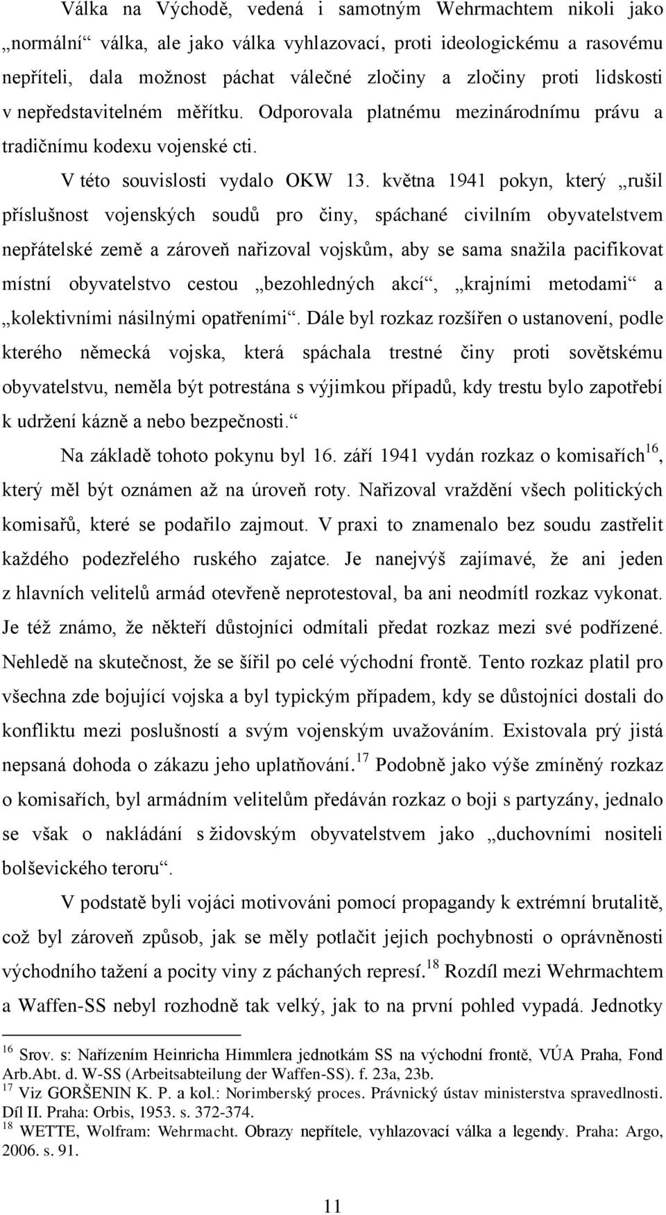 května 1941 pokyn, který rušil příslušnost vojenských soudů pro činy, spáchané civilním obyvatelstvem nepřátelské země a zároveň nařizoval vojskům, aby se sama snaţila pacifikovat místní obyvatelstvo