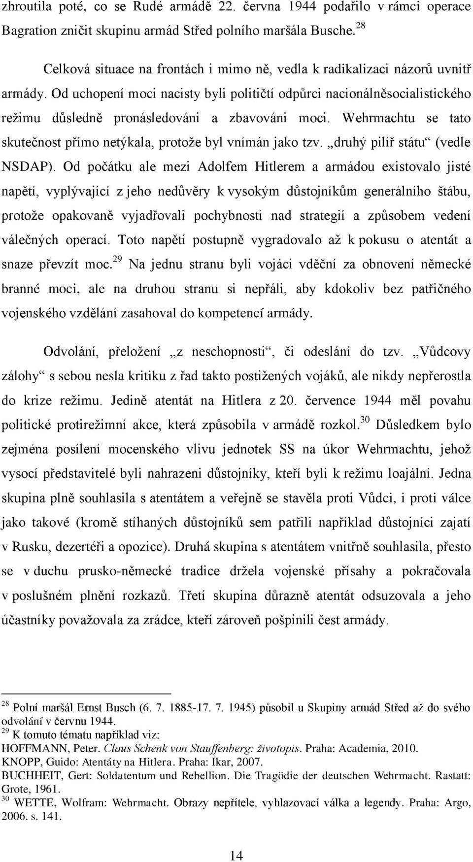 Od uchopení moci nacisty byli političtí odpůrci nacionálněsocialistického reţimu důsledně pronásledováni a zbavováni moci. Wehrmachtu se tato skutečnost přímo netýkala, protoţe byl vnímán jako tzv.