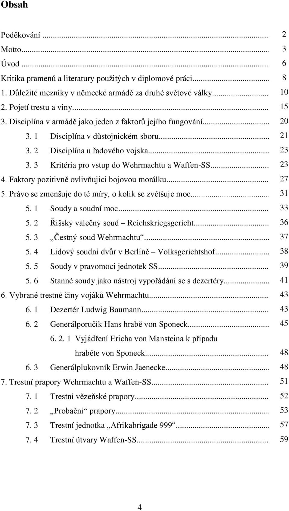 Právo se zmenšuje do té míry, o kolik se zvětšuje moc... 27 31 5. 1 Soudy a soudní moc... 33 5. 2 Říšský válečný soud Reichskriegsgericht... 36 5. 3 Čestný soud Wehrmachtu... 37 5.