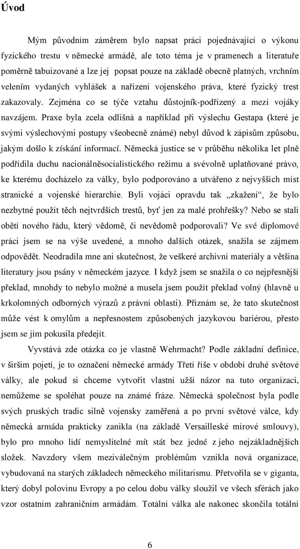 Praxe byla zcela odlišná a například při výslechu Gestapa (které je svými výslechovými postupy všeobecně známé) nebyl důvod k zápisům způsobu, jakým došlo k získání informací.