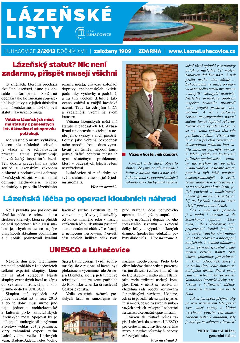 Současně dochází také ke změnám související legislativy a v jejich důsledku musí lázeňská města také obnovit statuty lázeňského místa. Většina lázeňských měst má statuty z padesátých let.