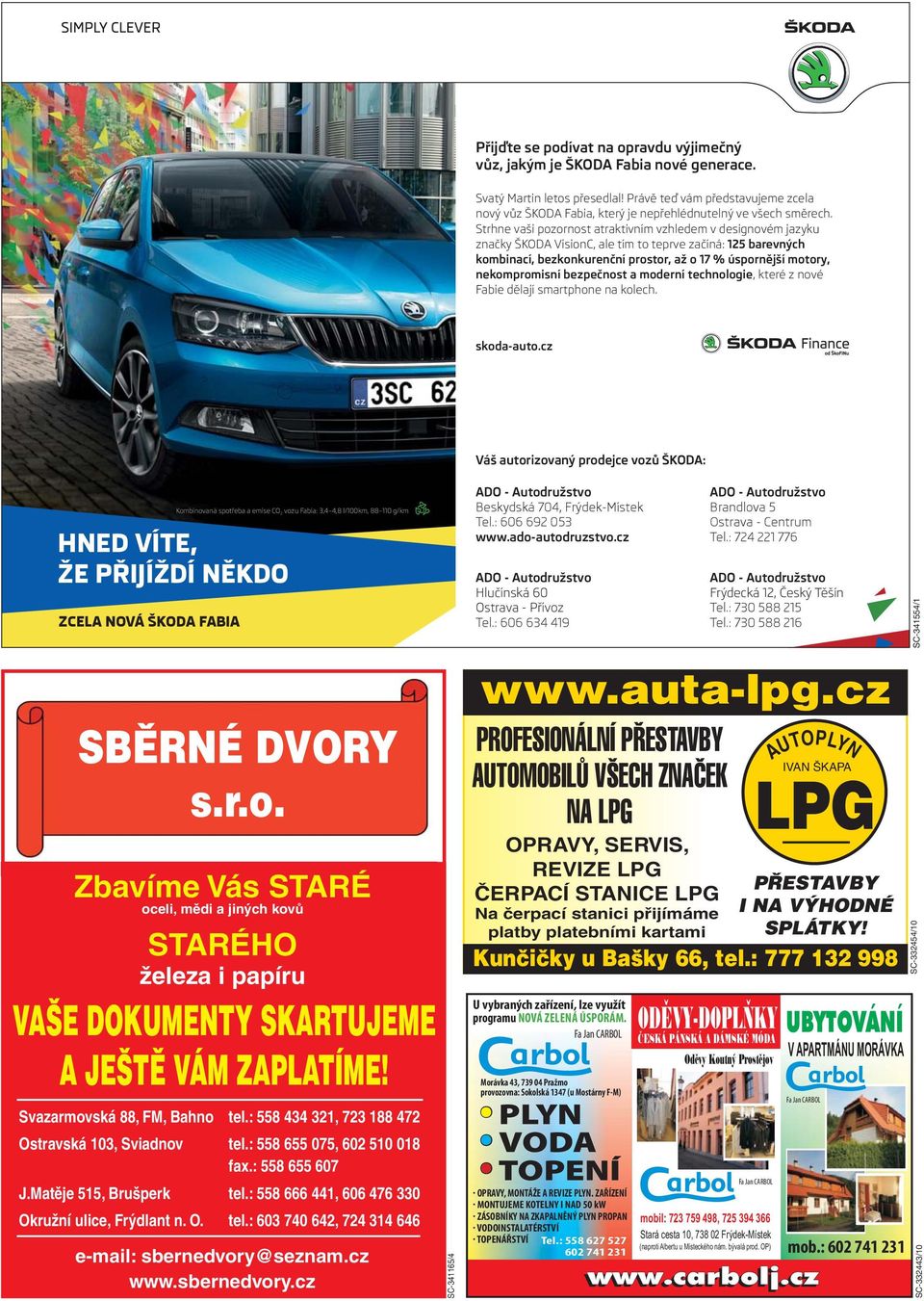 : 558 666 441, 606 476 330 Okružní ulice, Frýdlant n. O. tel.: 603 740 642, 724 314 646 e-mail: sbernedvory@seznam.cz www.sbernedvory.cz SC-341165/4 Beskydská 704, Frýdek-Místek Tel.: 606 692 053 Tel.