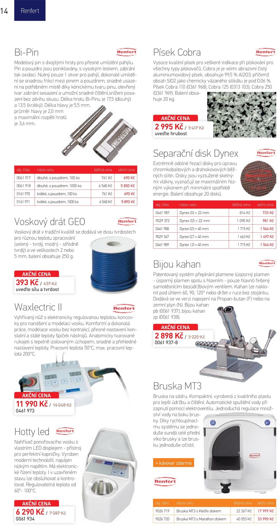 čištění,snížení posazení bez zdvihu skusu. Délka hrotu Bi-Pinu je 17,5 (dlouhý) a 13,5 (krátký). Délka hlavy je 5,5 mm, průměr hlavy je 2,0 mm a maximální rozpětí hrotů je 3,6 mm. obj.