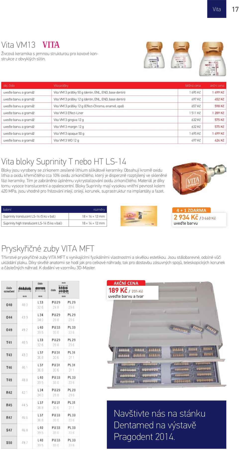 base dentin) 497 Kč 452 Kč uveďte barvu a gramáž Vita VM13 prášky 12 g (Effect-Chroma, enamel, opal) 657 Kč 598 Kč uveďte barvu a gramáž Vita VM13 Effect-Liner 1 511 Kč 1 289 Kč uveďte barvu a gramáž