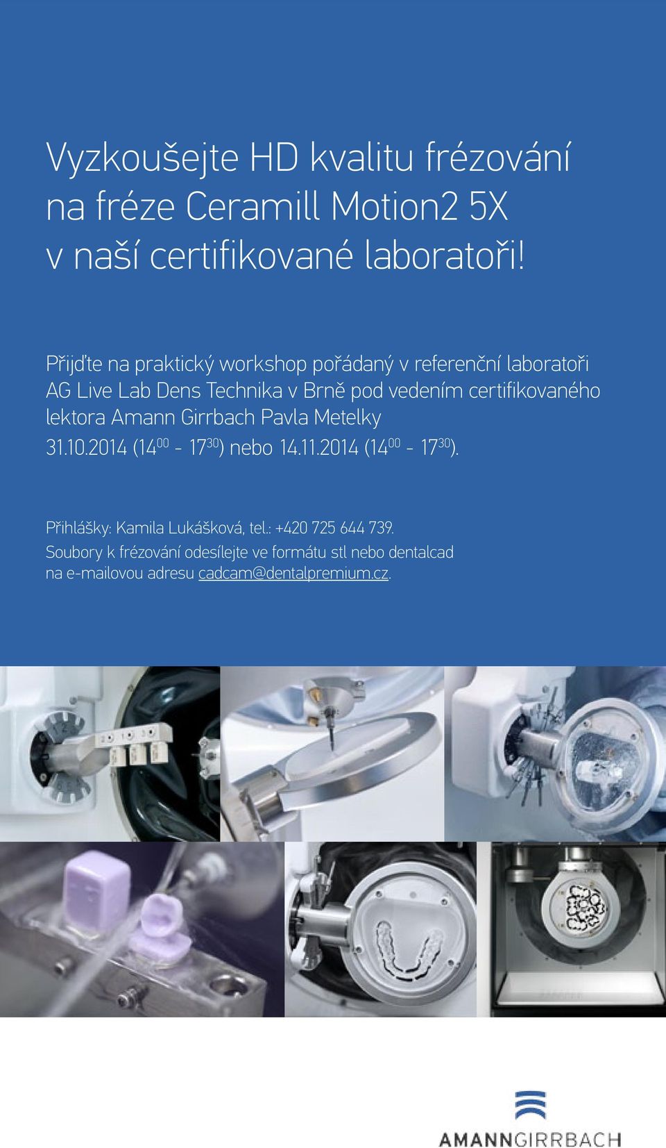 certifikovaného lektora Amann Girrbach Pavla Metelky 31.10.2014 (14 00-17 30 ) nebo 14.11.2014 (14 00-17 30 ). Přihlášky: Kamila Lukášková, tel.