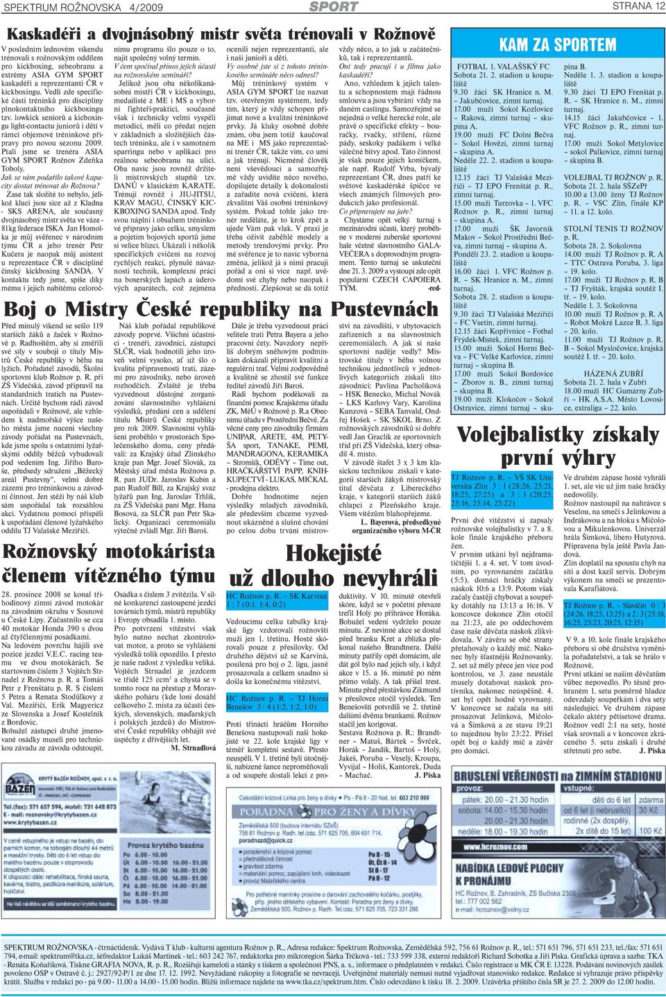 lowkick seniorů a kicboxingu light-contactu juniorů i dětí v rámci objemové tréninkové přípravy pro novou sezonu 2009. Ptali jsme se trenéra ASIA GYM SPORT Rožnov Zdeňka Toboly.