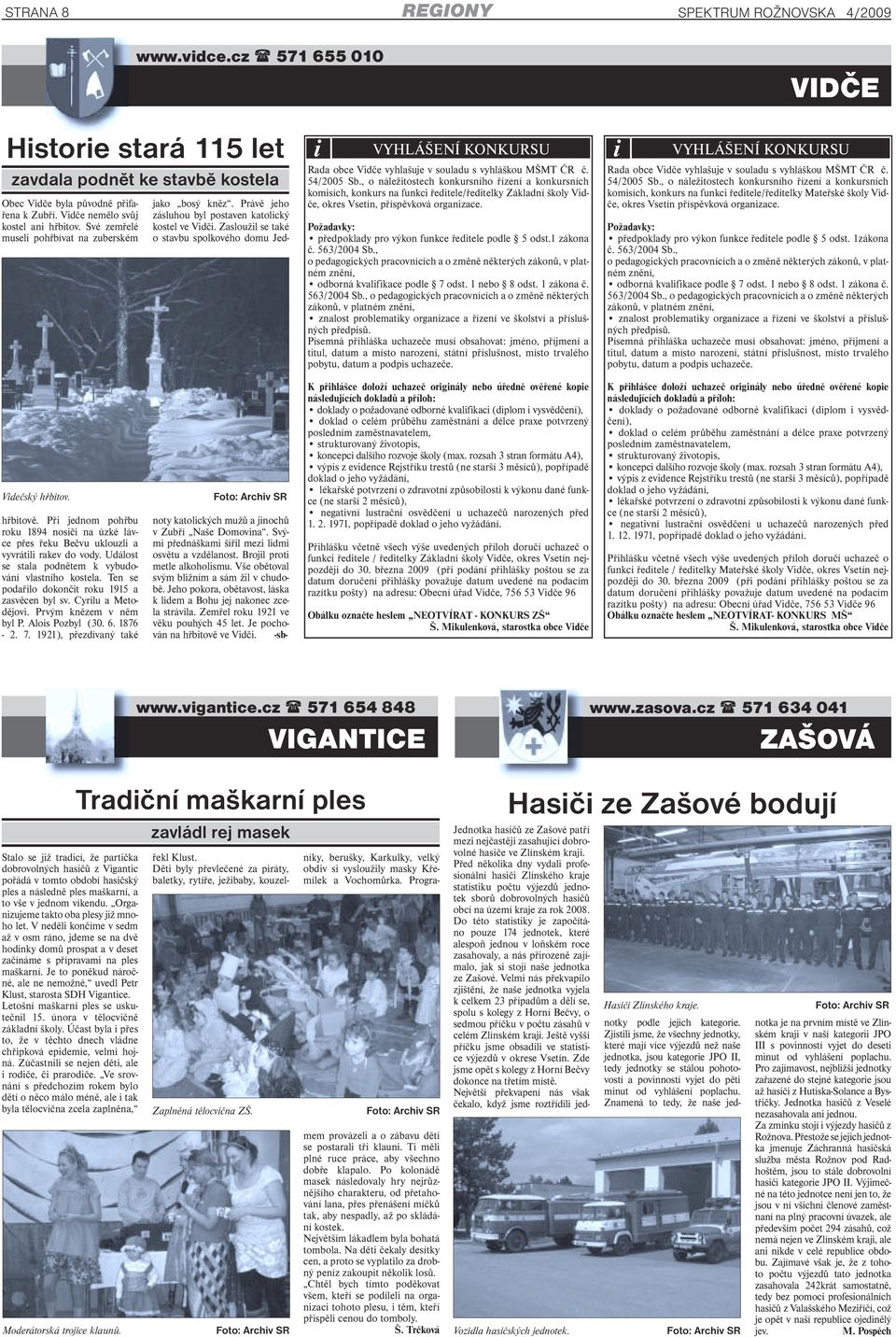 Zasloužil se také o stavbu spolkového domu Jed- i VYHLÁŠENÍ KONKURSU Rada obce Vidče vyhlašuje v souladu s vyhláškou MŠMT ČR č. 54/2005 Sb.