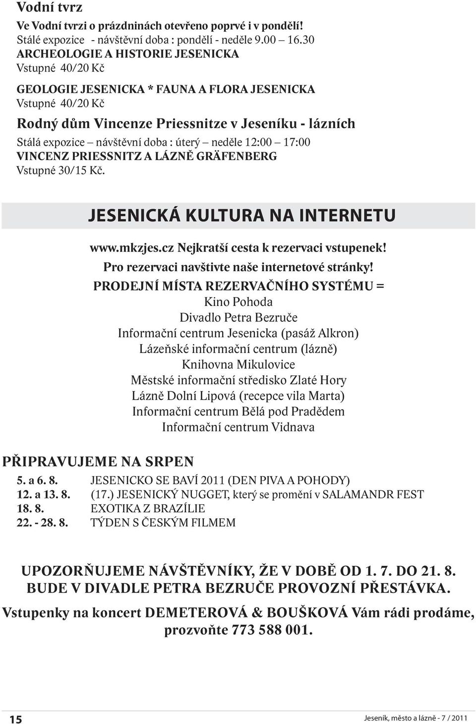 úterý neděle 12:00 17:00 VINCENZ PRIESSNITZ A LÁZNĚ GRÄFENBERG Vstupné 30/15 Kč. JESENICKÁ KULTURA NA INTERNETU www.mkzjes.cz Nejkratší cesta k rezervaci vstupenek!