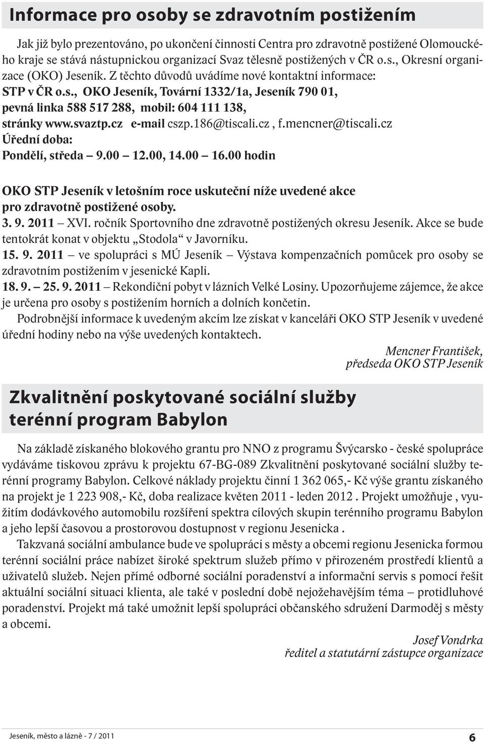 svaztp.cz e-mail cszp.186@tiscali.cz, f.mencner@tiscali.cz Úřední doba: Pondělí, středa 9.00 12.00, 14.00 16.