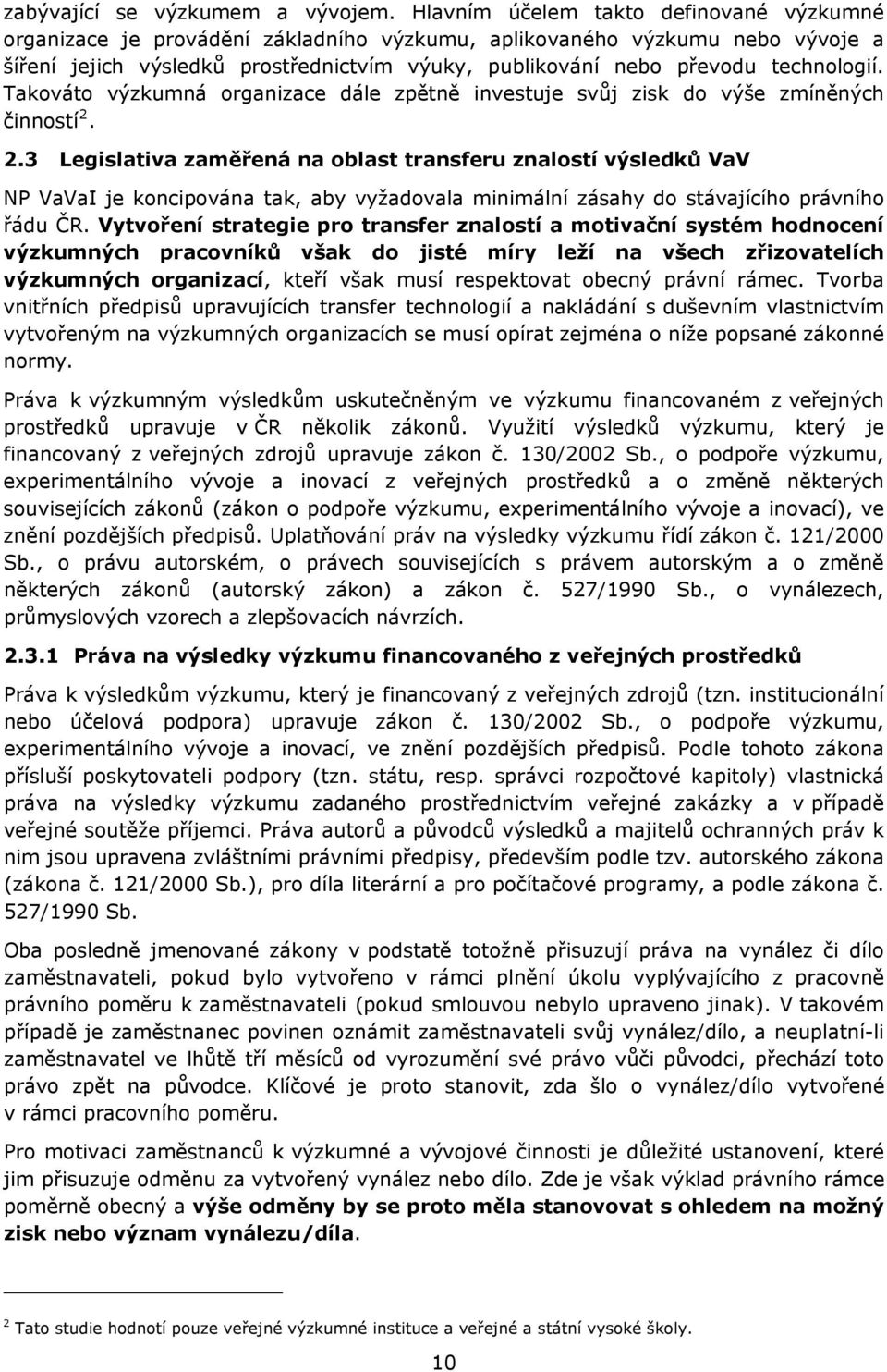 technologií. Takováto výzkumná organizace dále zpětně investuje svůj zisk do výše zmíněných činností 2.