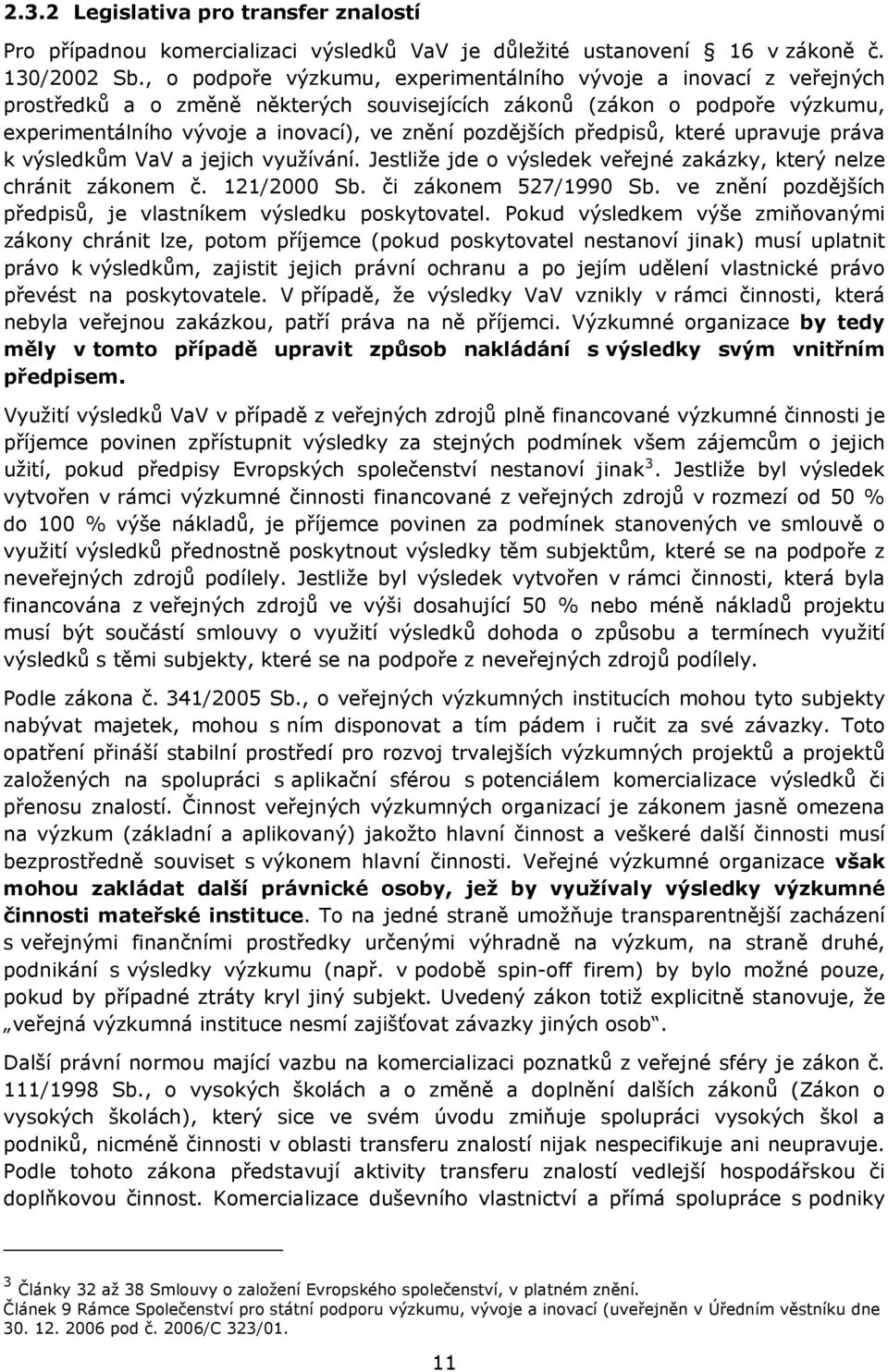 pozdějších předpisů, které upravuje práva k výsledkům VaV a jejich využívání. Jestliže jde o výsledek veřejné zakázky, který nelze chránit zákonem č. 121/2000 Sb. či zákonem 527/1990 Sb.