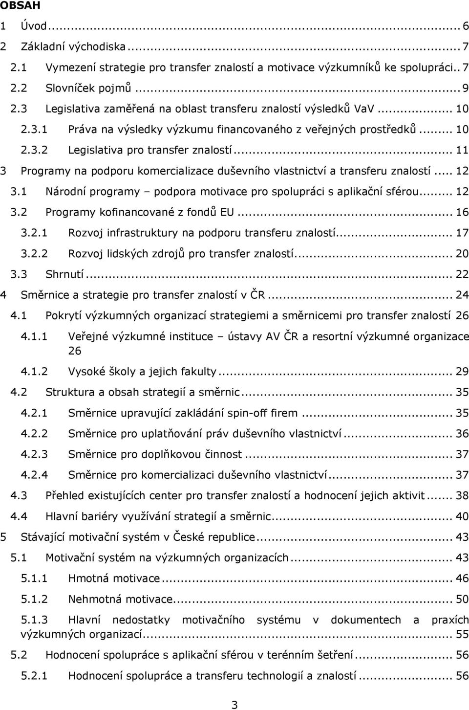 .. 11 3 Programy na podporu komercializace duševního vlastnictví a transferu znalostí... 12 3.1 Národní programy podpora motivace pro spolupráci s aplikační sférou... 12 3.2 Programy kofinancované z fondů EU.