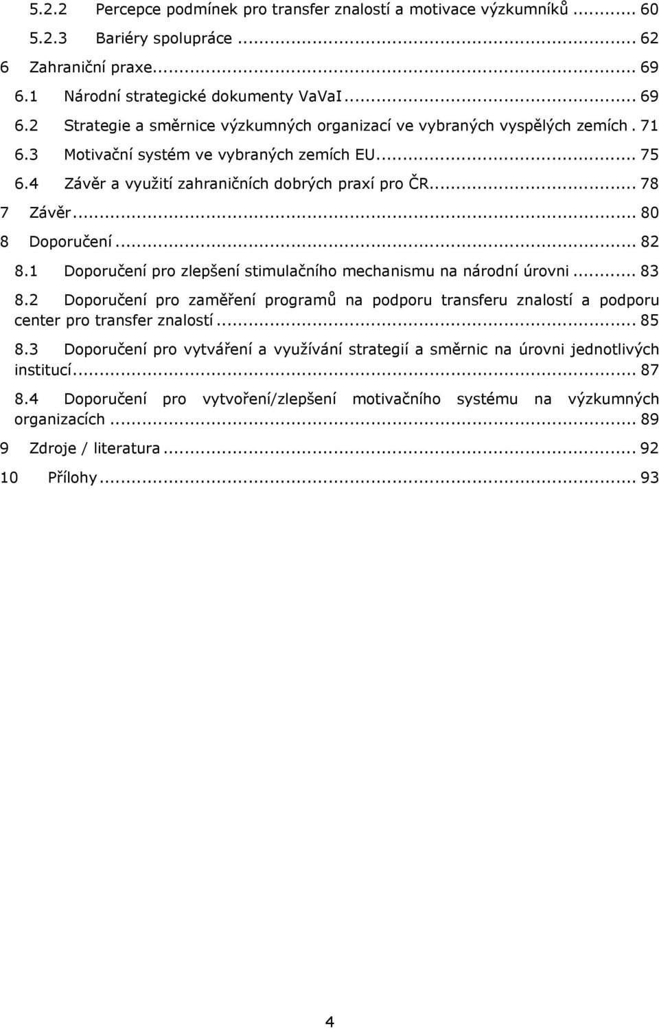 4 Závěr a využití zahraničních dobrých praxí pro ČR... 78 7 Závěr... 80 8 Doporučení... 82 8.1 Doporučení pro zlepšení stimulačního mechanismu na národní úrovni... 83 8.