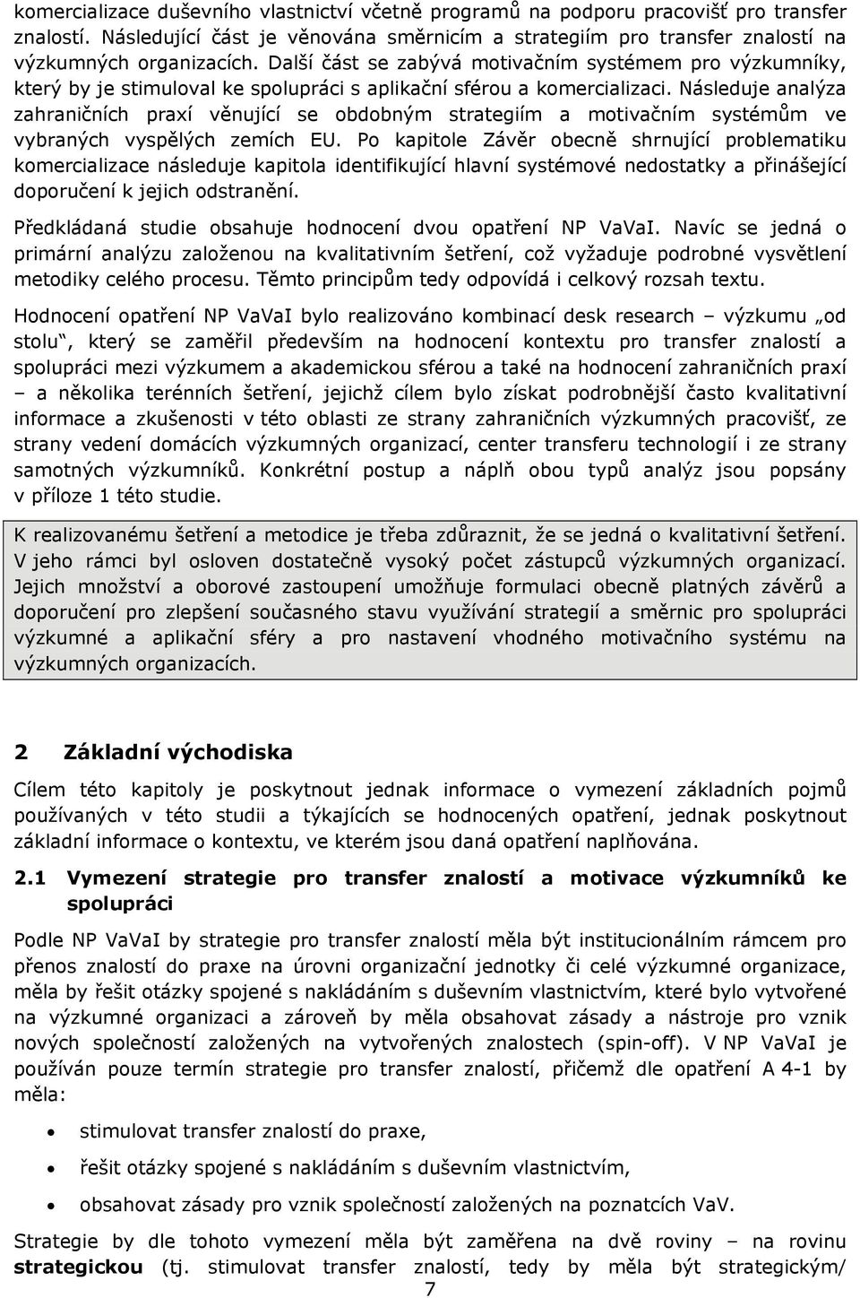 Následuje analýza zahraničních praxí věnující se obdobným strategiím a motivačním systémům ve vybraných vyspělých zemích EU.