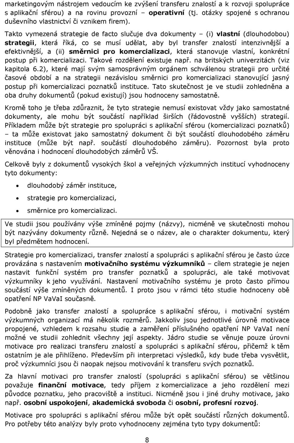 Takto vymezená strategie de facto slučuje dva dokumenty (i) vlastní (dlouhodobou) strategii, která říká, co se musí udělat, aby byl transfer znalostí intenzivnější a efektivnější, a (ii) směrnici pro