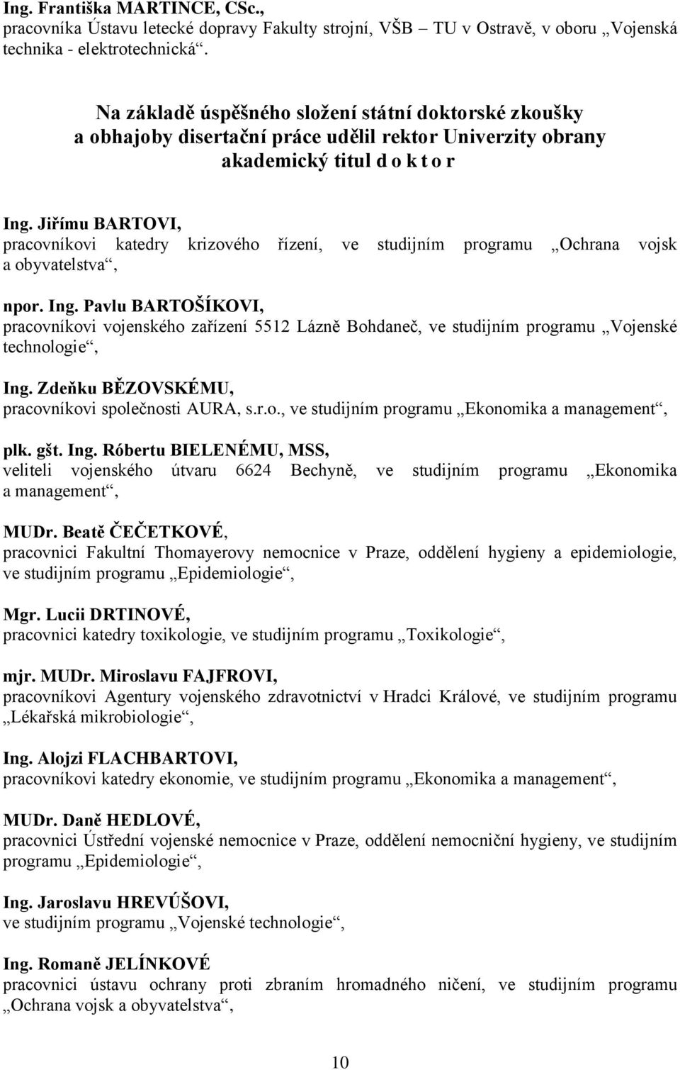 Jiřímu BARTOVI, pracovníkovi katedry krizového řízení, ve studijním programu Ochrana vojsk a obyvatelstva, npor. Ing.