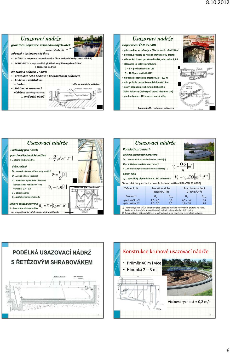 průtokem UN s horizontálním průtokem štěrbinové usazovací nádrže (s kalovým prostorem) emšerská nádrž Doporučení ČSN 756401 prim. sedim. se zařazuje v ČOV za mech. předčištění do usaz.