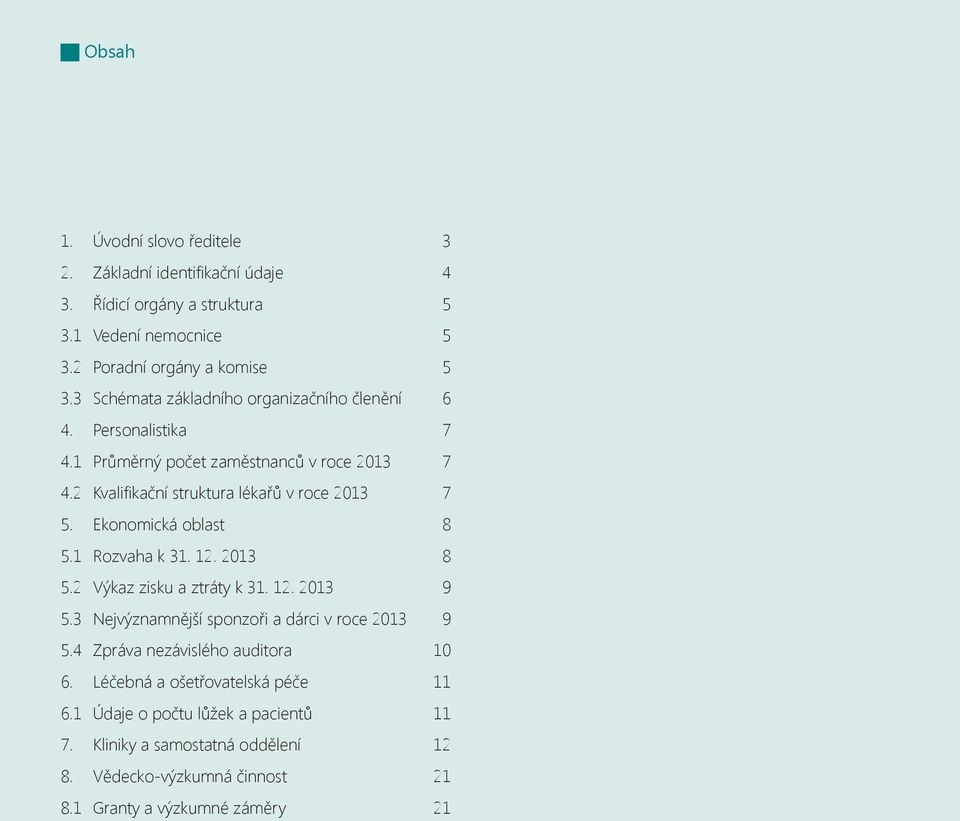 Ekonomická oblast 8 5.1 Rozvaha k 31. 12. 2013 8 5.2 Výkaz zisku a ztráty k 31. 12. 2013 9 5.3 Nejvýznamnější sponzoři a dárci v roce 2013 9 5.