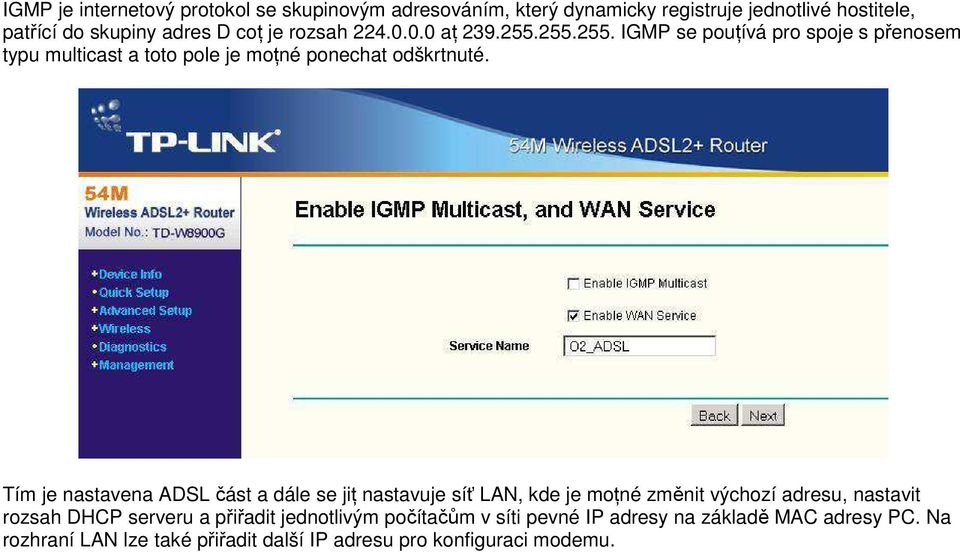 Tím je nastavena ADSL část a dále se jiń nastavuje síť LAN, kde je mońné změnit výchozí adresu, nastavit rozsah DHCP serveru a přiřadit