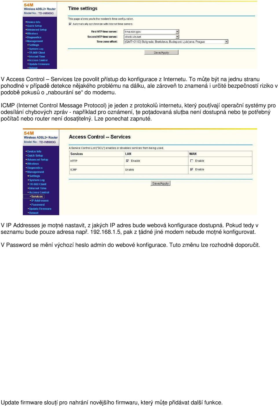 ICMP (Internet Control Message Protocol) je jeden z protokolů internetu, který pouńívají operační systémy pro odesílání chybových zpráv - například pro oznámení, Ńe pońadovaná sluńba není dostupná