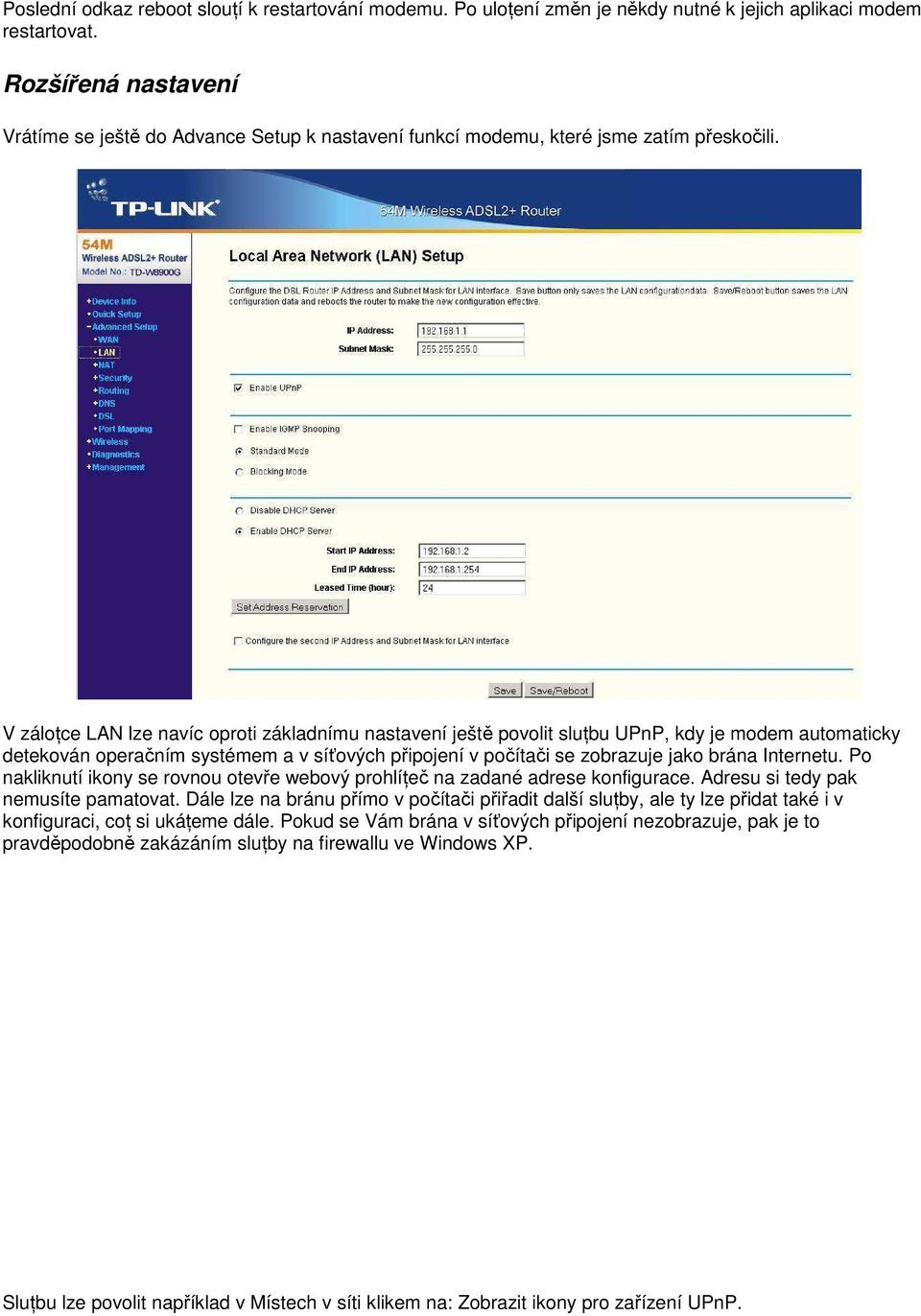 V zálońce LAN lze navíc oproti základnímu nastavení ještě povolit sluńbu UPnP, kdy je modem automaticky detekován operačním systémem a v síťových připojení v počítači se zobrazuje jako brána