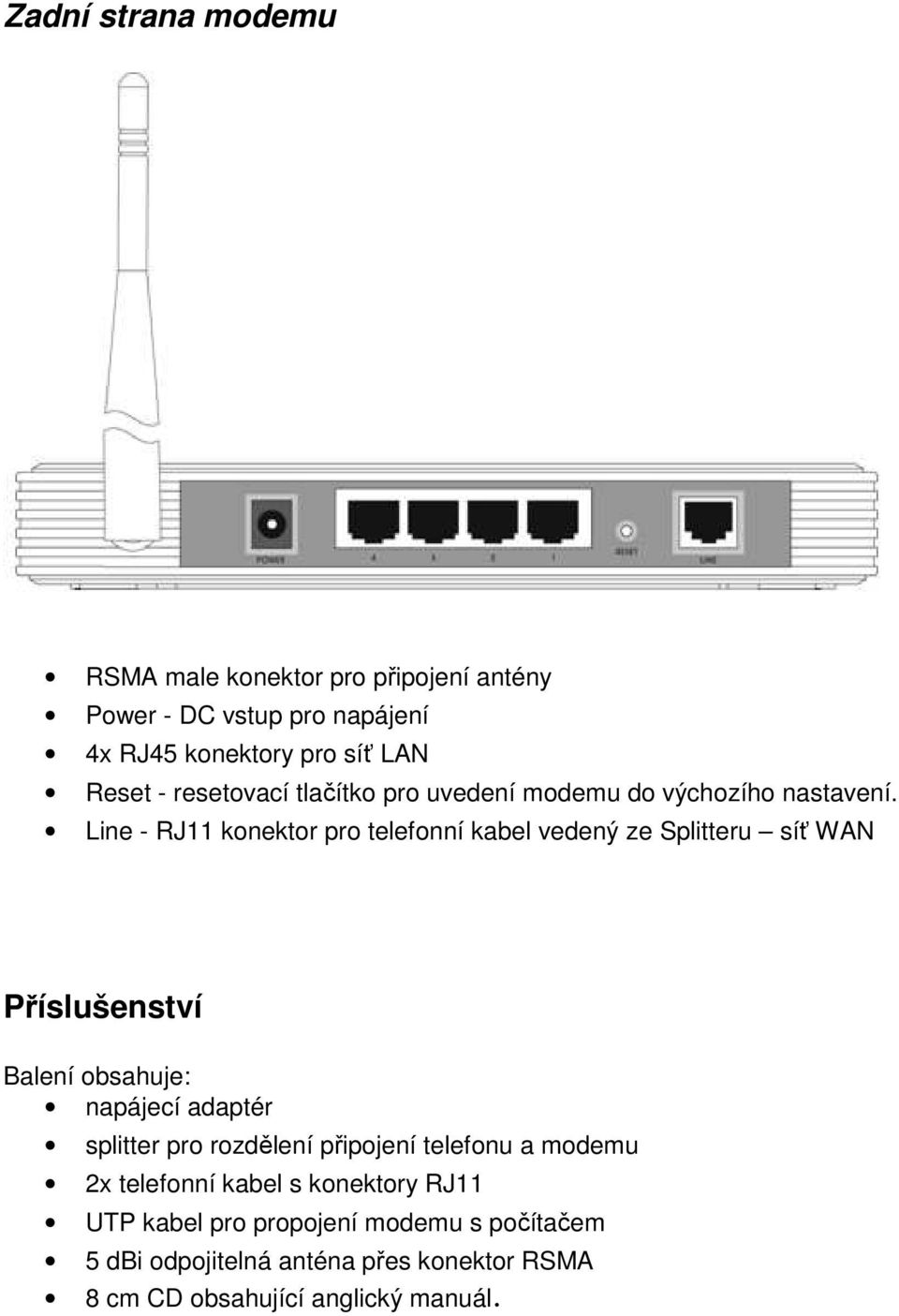 Line - RJ11 konektor pro telefonní kabel vedený ze Splitteru síť WAN Příslušenství Balení obsahuje: napájecí adaptér splitter pro