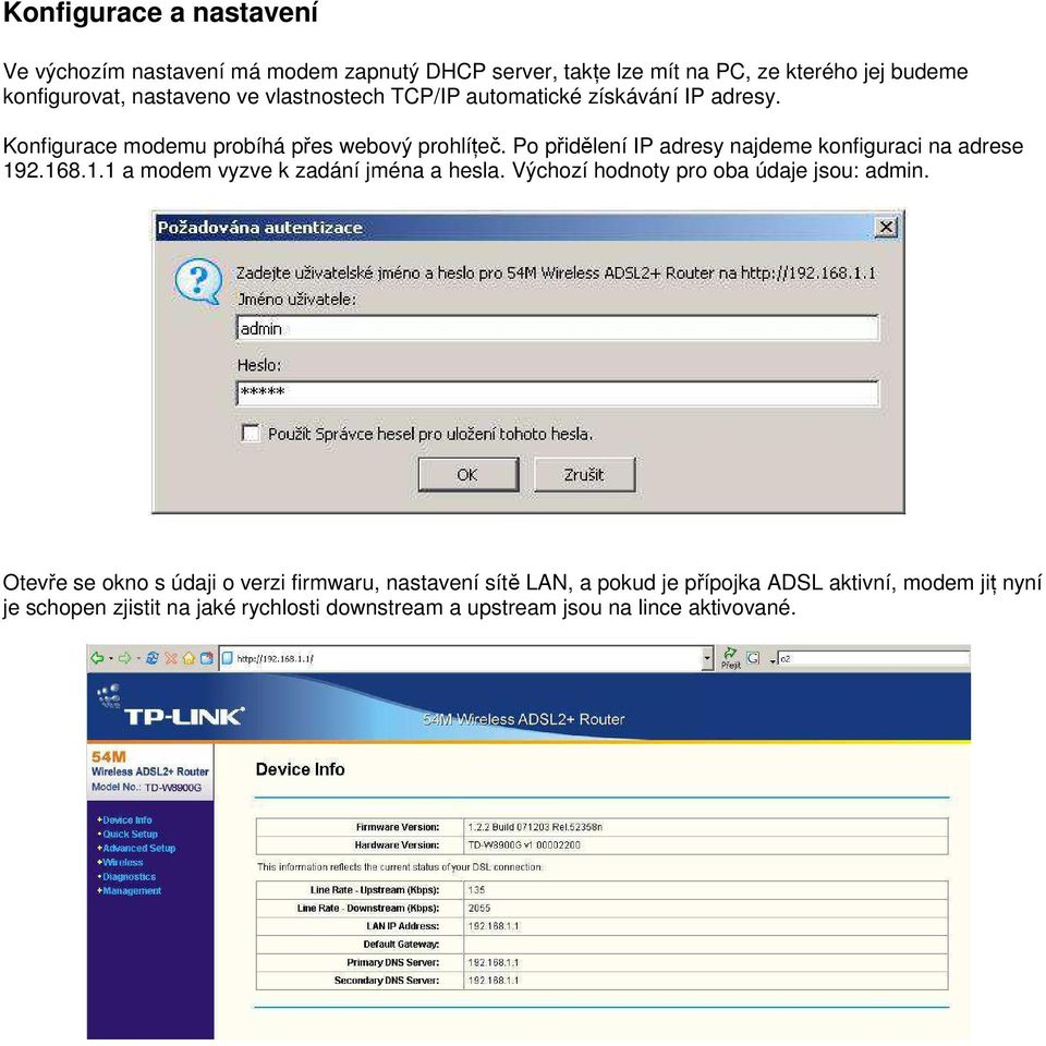 Po přidělení IP adresy najdeme konfiguraci na adrese 192.168.1.1 a modem vyzve k zadání jména a hesla. Výchozí hodnoty pro oba údaje jsou: admin.