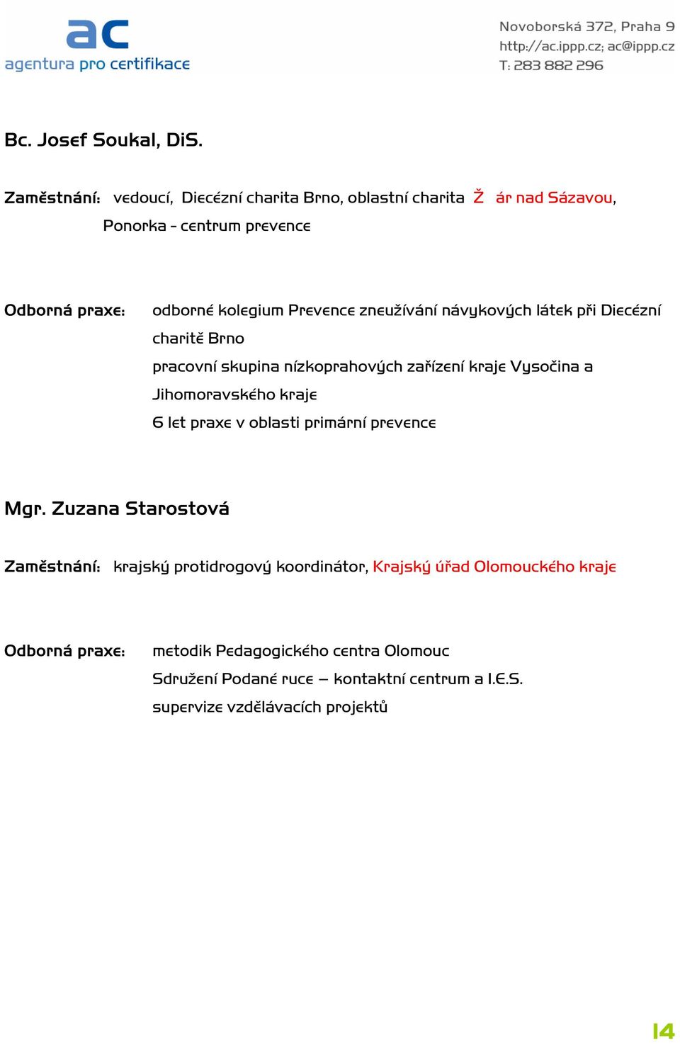 návykových látek při Diecézní charitě Brno pracovní skupina nízkoprahových zařízení kraje Vysočina a Jihomoravského kraje 6 let