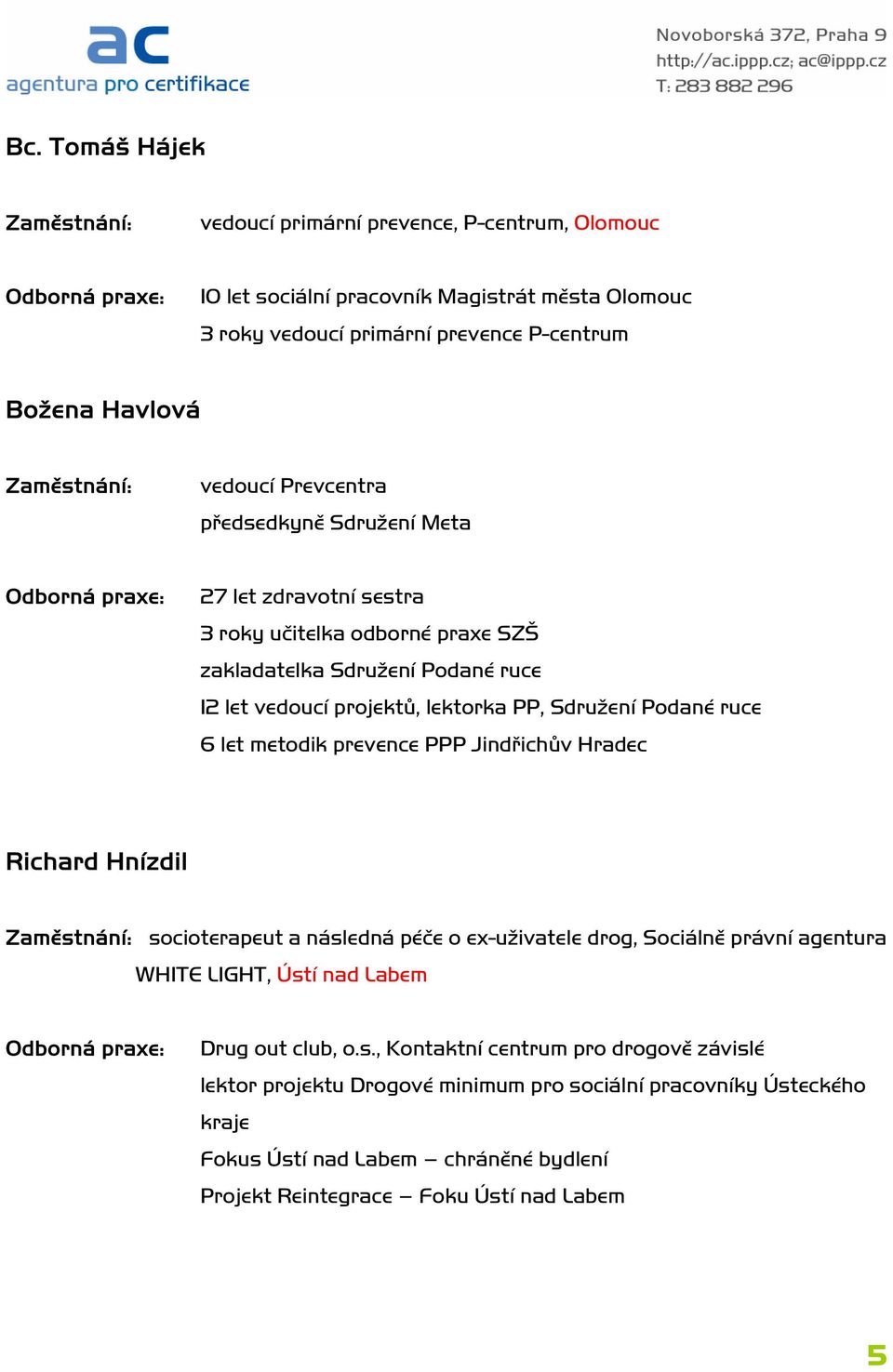 ruce 6 let metodik prevence PPP Jindřichův Hradec Richard Hnízdil socioterapeut a následná péče o ex-uživatele drog, Sociálně právní agentura WHITE LIGHT, Ústí nad Labem Drug out club,