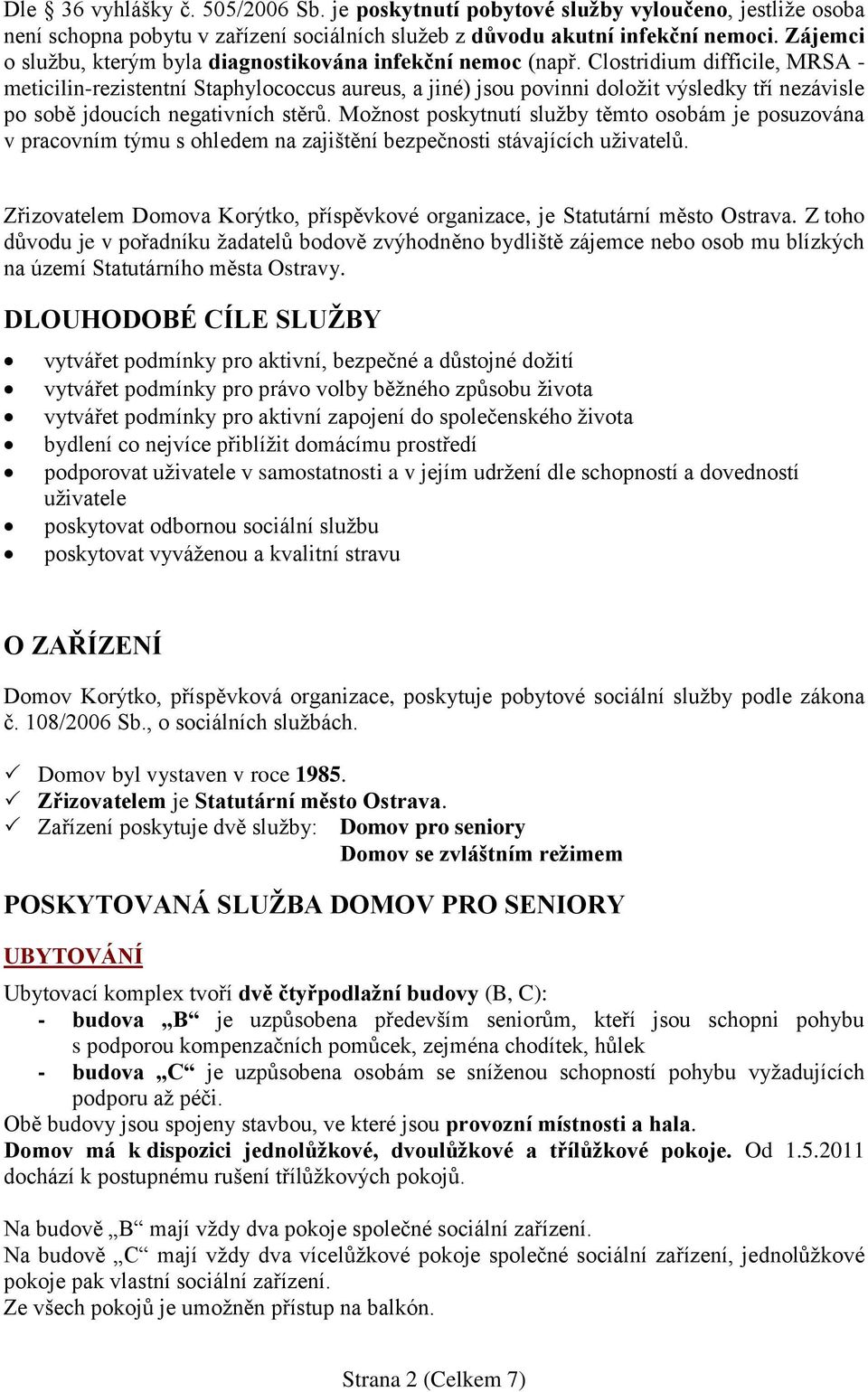 Clostridium difficile, MRSA - meticilin-rezistentní Staphylococcus aureus, a jiné) jsou povinni doložit výsledky tří nezávisle po sobě jdoucích negativních stěrů.