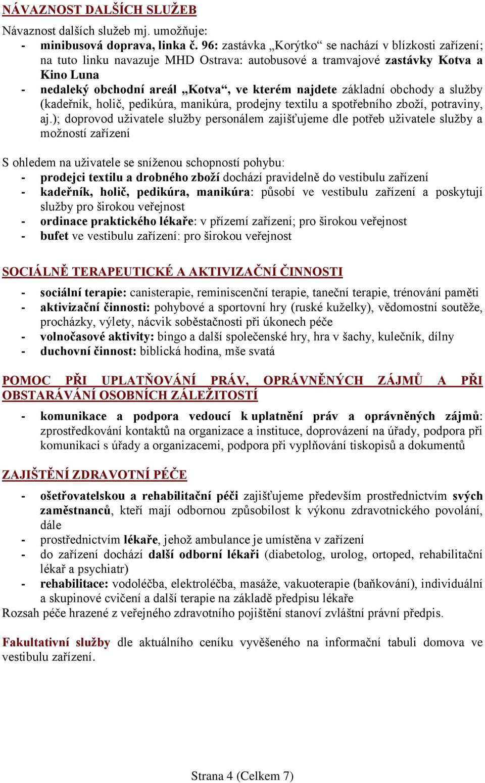 základní obchody a služby (kadeřník, holič, pedikúra, manikúra, prodejny textilu a spotřebního zboží, potraviny, aj.