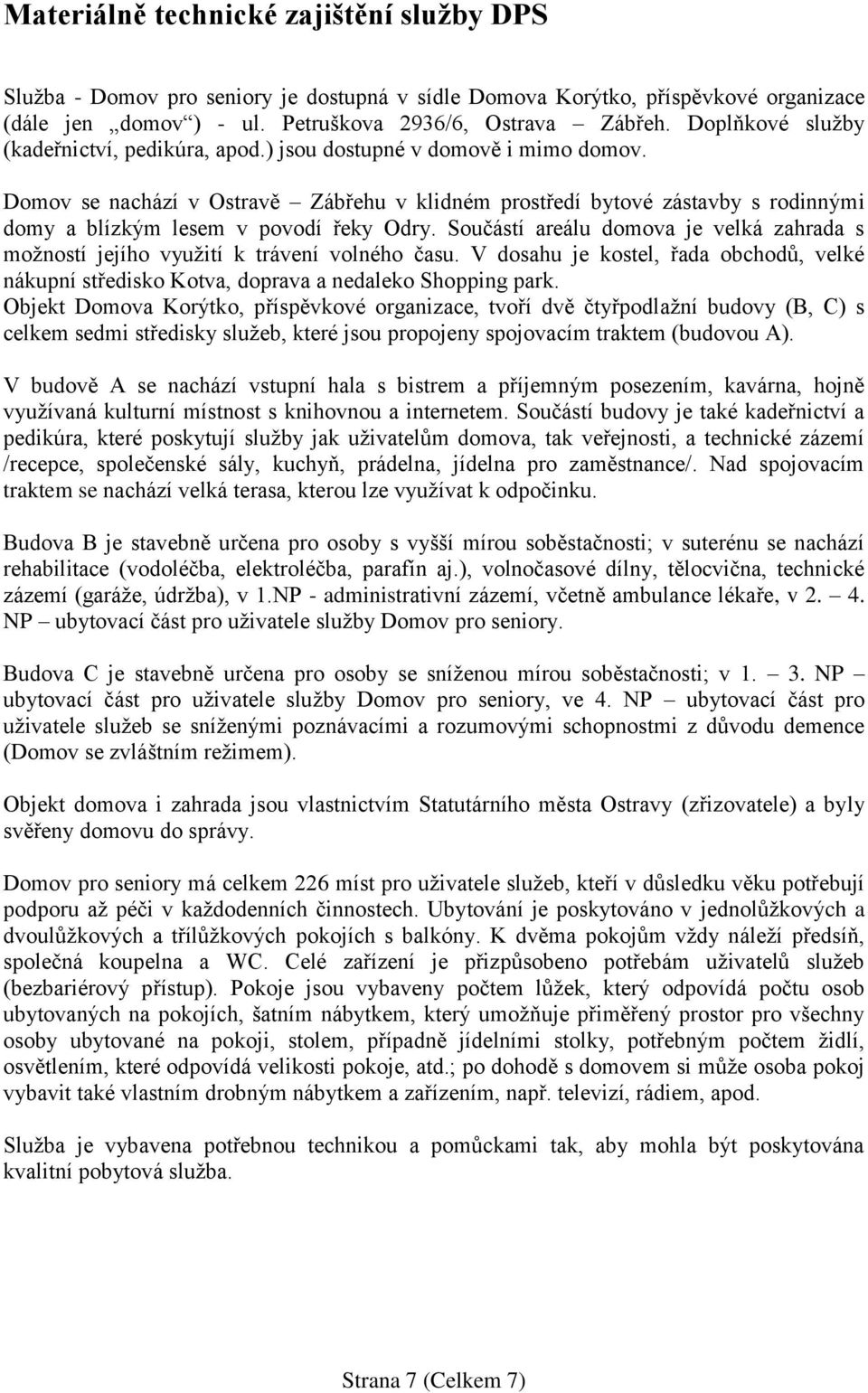 Domov se nachází v Ostravě Zábřehu v klidném prostředí bytové zástavby s rodinnými domy a blízkým lesem v povodí řeky Odry.