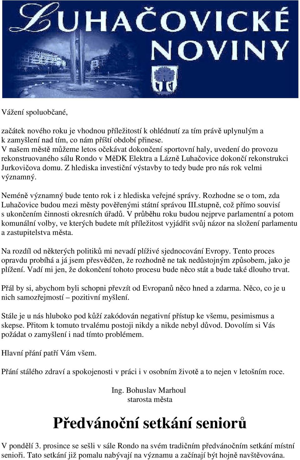 Z hlediska investiční výstavby to tedy bude pro nás rok velmi významný. Neméně významný bude tento rok i z hlediska veřejné správy.