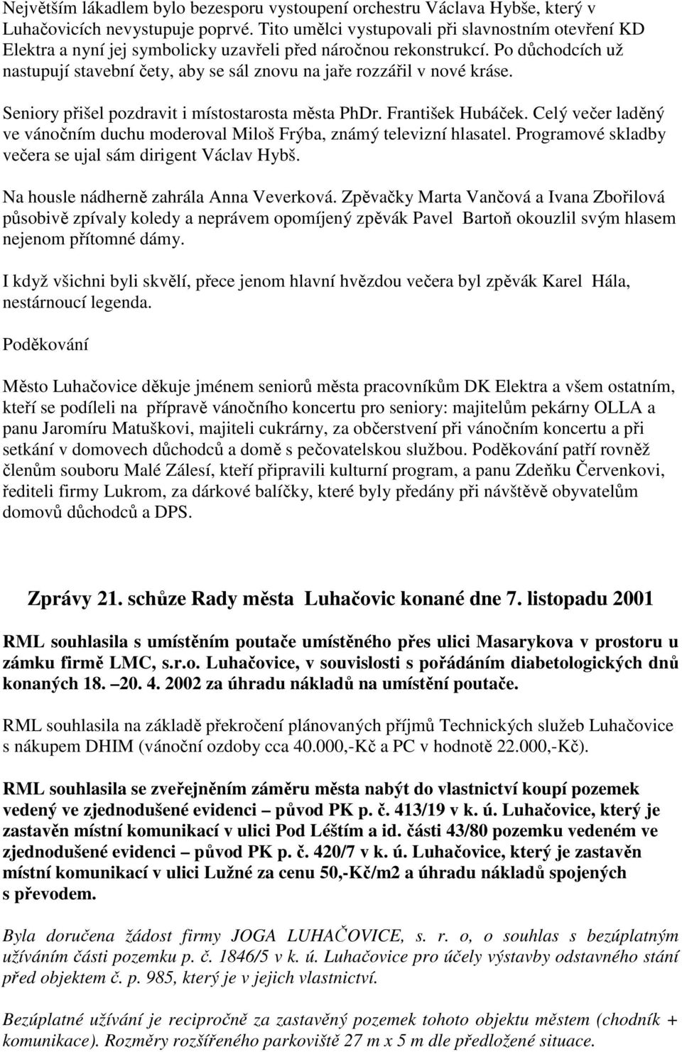 Po důchodcích už nastupují stavební čety, aby se sál znovu na jaře rozzářil v nové kráse. Seniory přišel pozdravit i místostarosta města PhDr. František Hubáček.