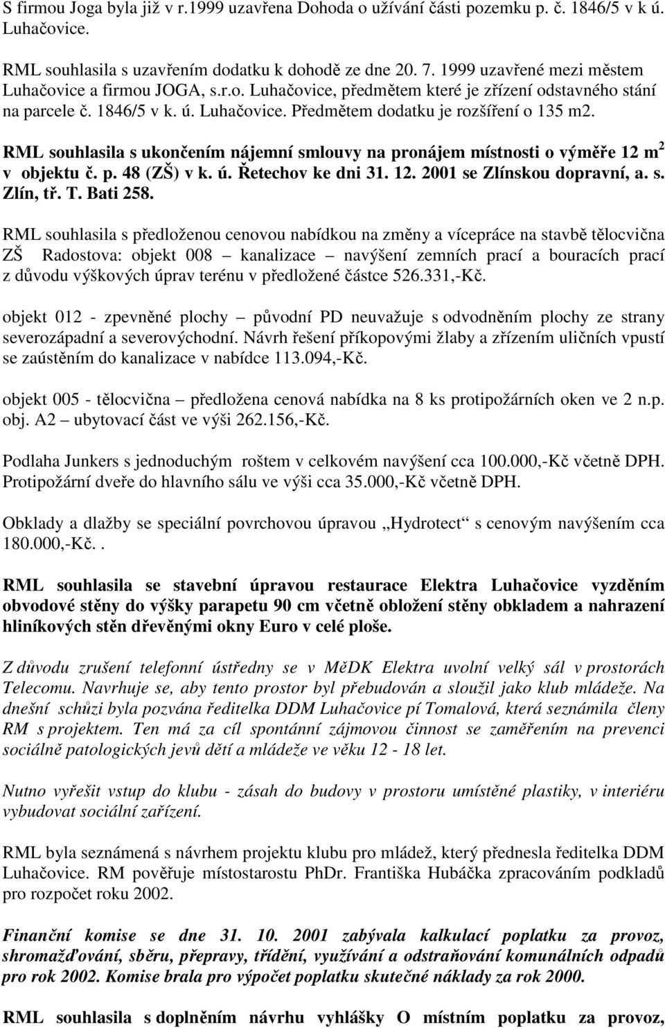 RML souhlasila s ukončením nájemní smlouvy na pronájem místnosti o výměře 12 m 2 v objektu č. p. 48 (ZŠ) v k. ú. Řetechov ke dni 31. 12. 2001 se Zlínskou dopravní, a. s. Zlín, tř. T. Bati 258.