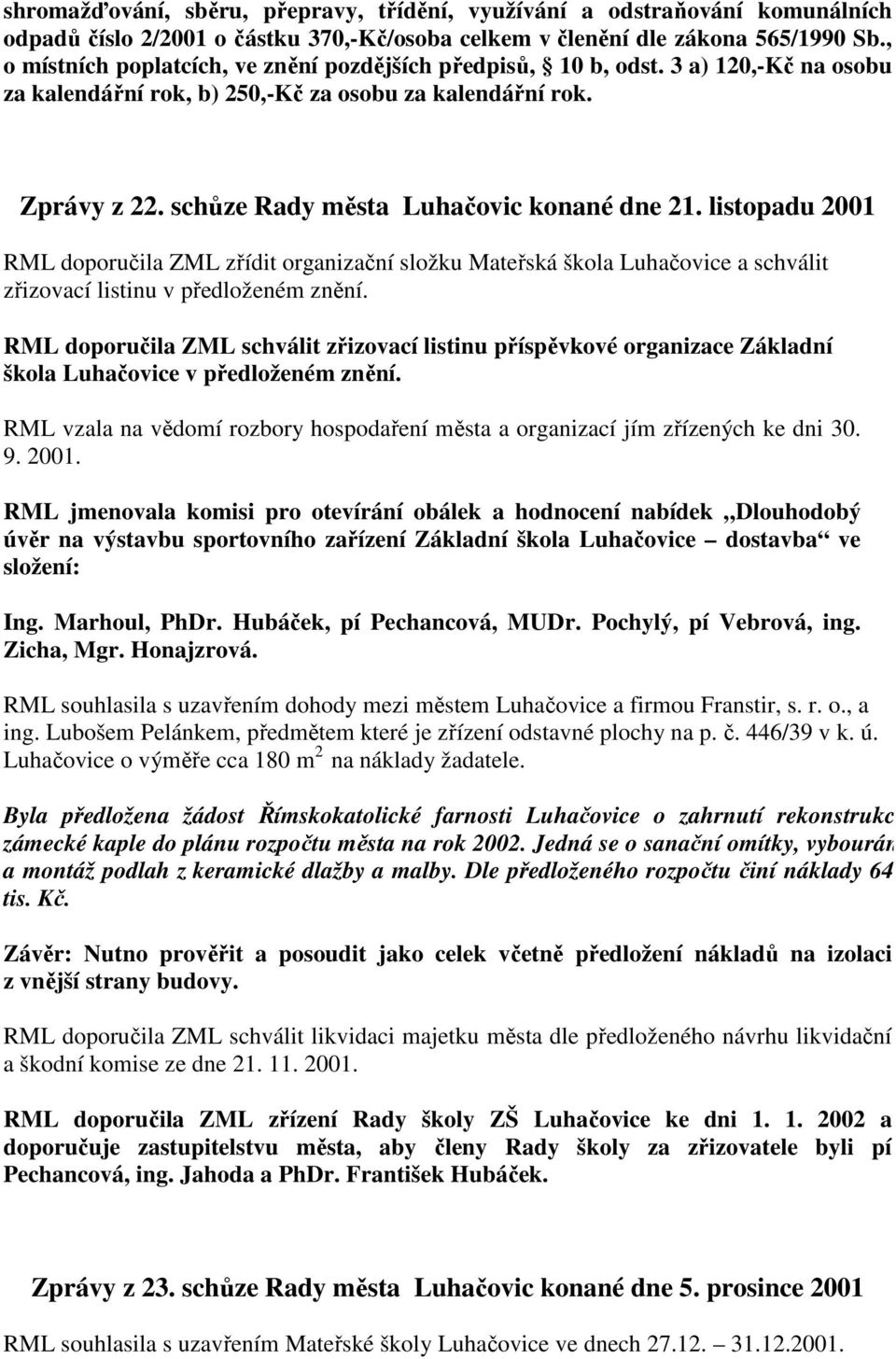 schůze Rady města Luhačovic konané dne 21. listopadu 2001 RML doporučila ZML zřídit organizační složku Mateřská škola Luhačovice a schválit zřizovací listinu v předloženém znění.