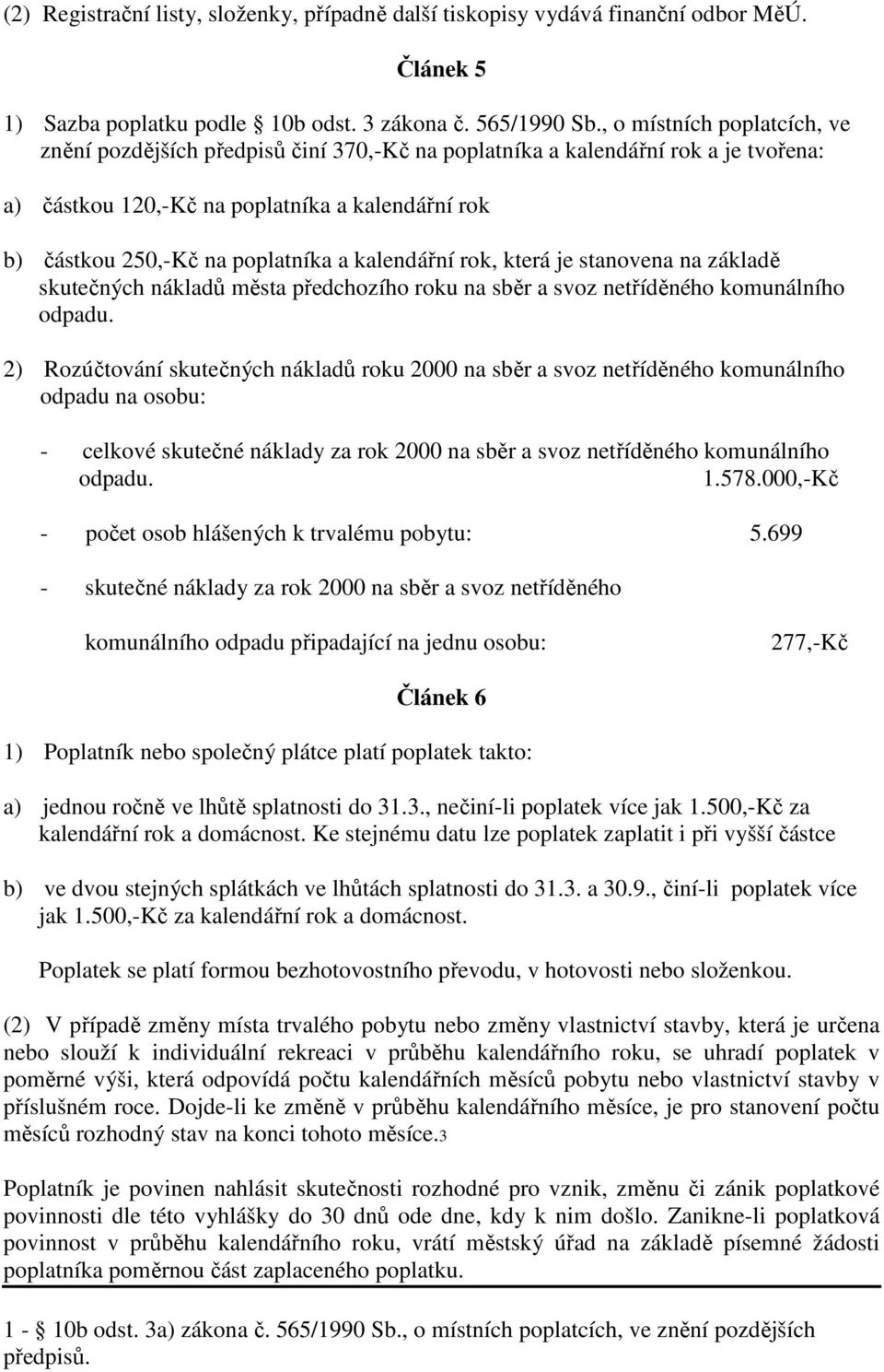 kalendářní rok, která je stanovena na základě skutečných nákladů města předchozího roku na sběr a svoz netříděného komunálního odpadu.