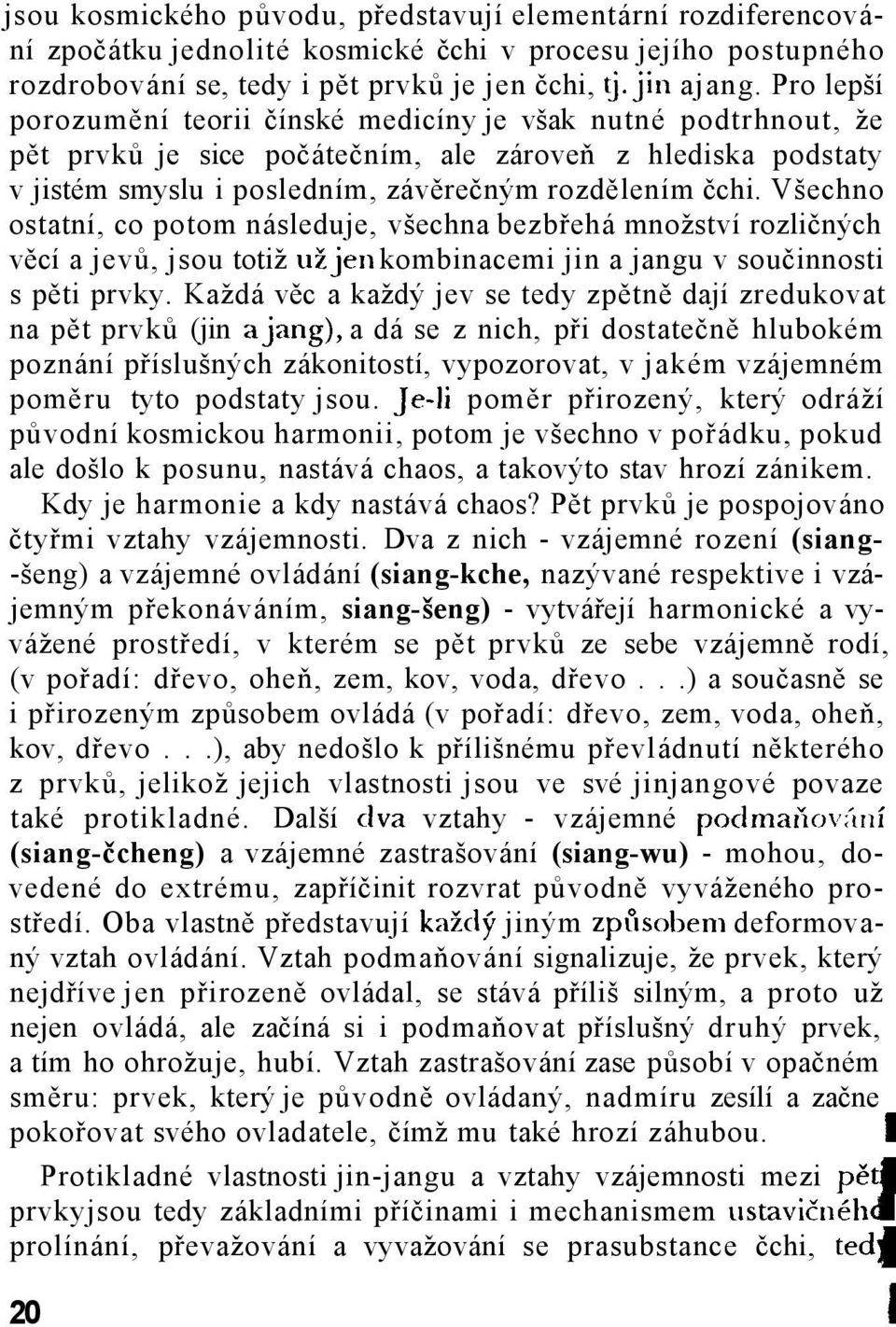 Všechno ostatní, co potom následuje, všechna bezbřehá množství rozličných věcí a jevů, jsou totiž užjen kombinacemi jin a jangu v součinnosti s pěti prvky.