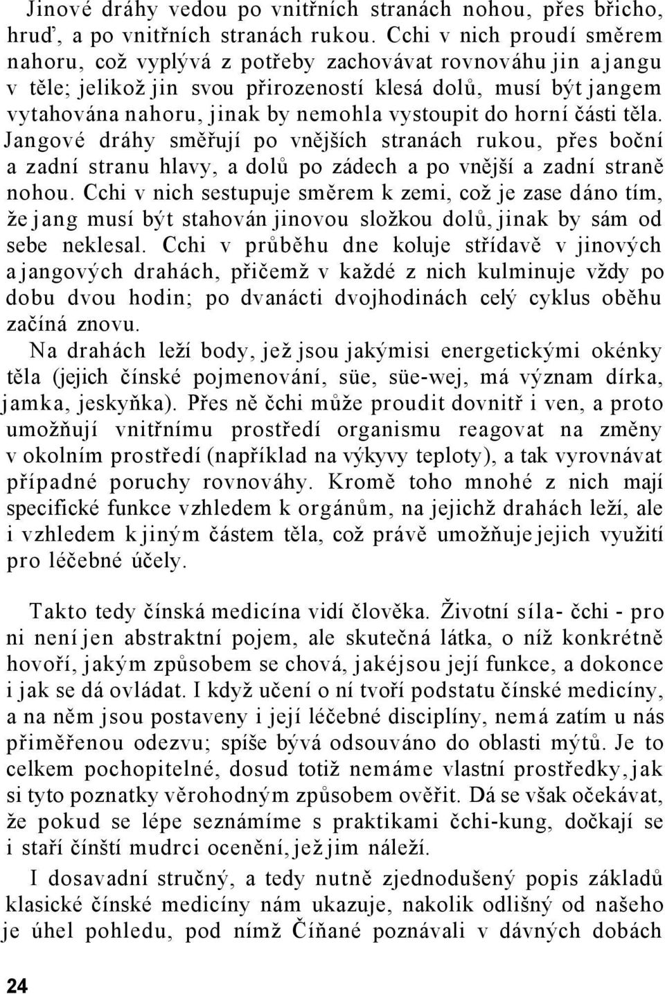 vystoupit do horní části těla. Jangové dráhy směřují po vnějších stranách rukou, přes boční a zadní stranu hlavy, a dolů po zádech a po vnější a zadní straně nohou.