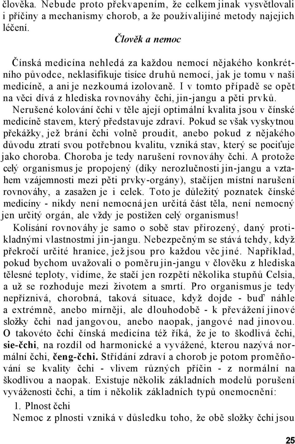 I v tomto případě se opět na věci dívá z hlediska rovnováhy čchi, jin-jangu a pěti prvků. Nerušené kolování čchi v těle ajejí optimální kvalita jsou v čínské medicíně stavem, který představuje zdraví.