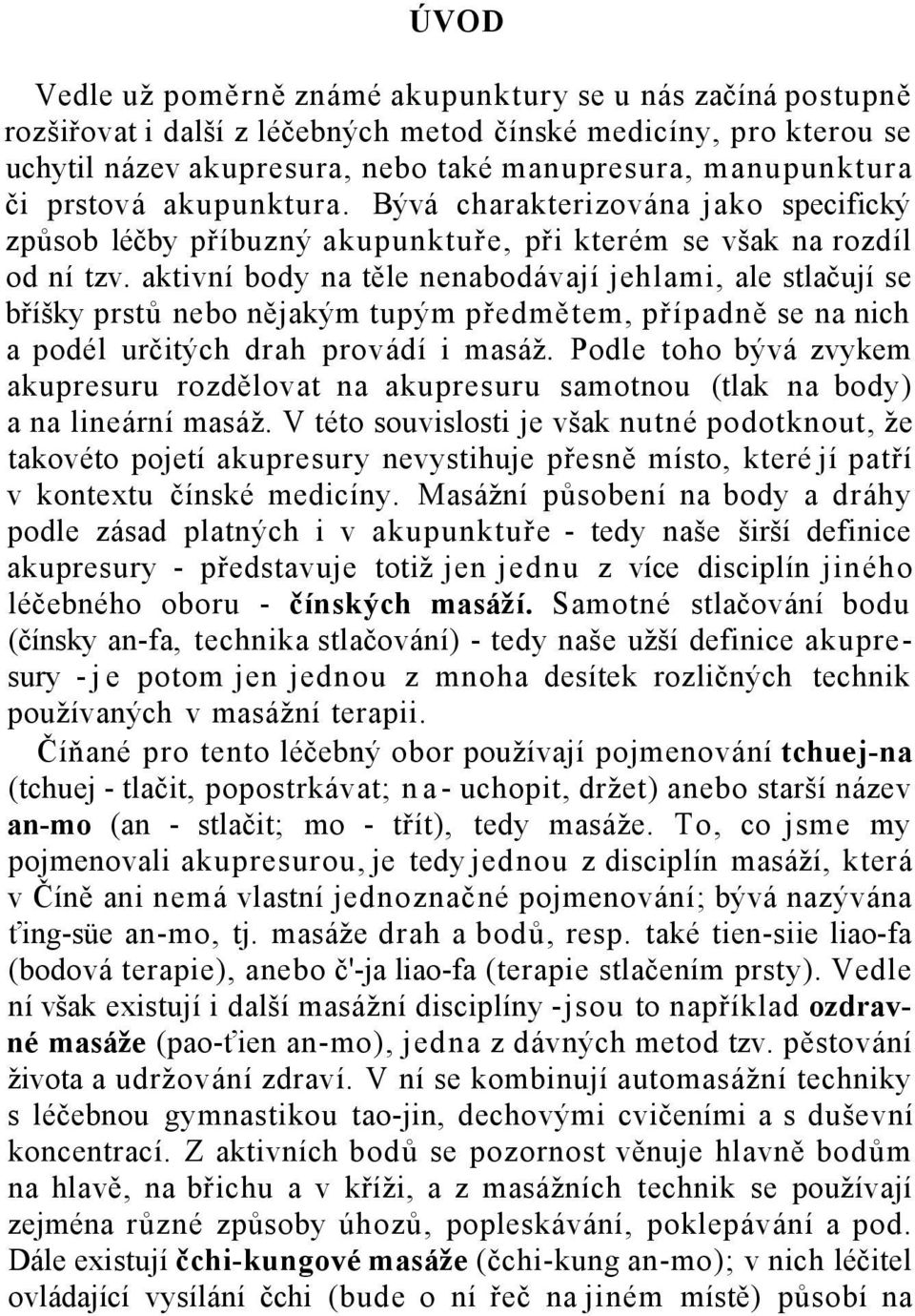 aktivní body na těle nenabodávají jehlami, ale stlačují se bříšky prstů nebo nějakým tupým předmětem, případně se na nich a podél určitých drah provádí i masáž.