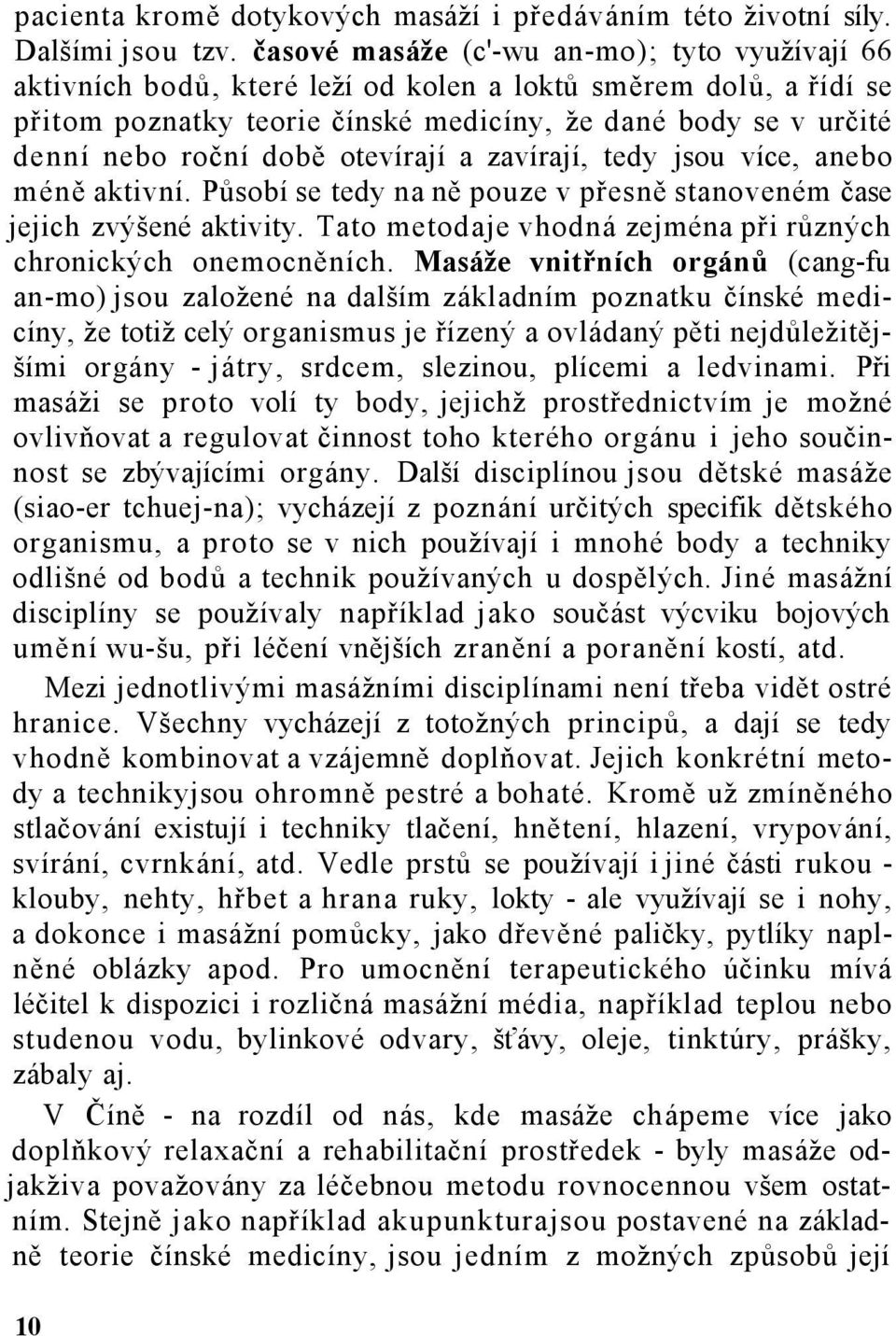 době otevírají a zavírají, tedy jsou více, anebo méně aktivní. Působí se tedy na ně pouze v přesně stanoveném čase jejich zvýšené aktivity.